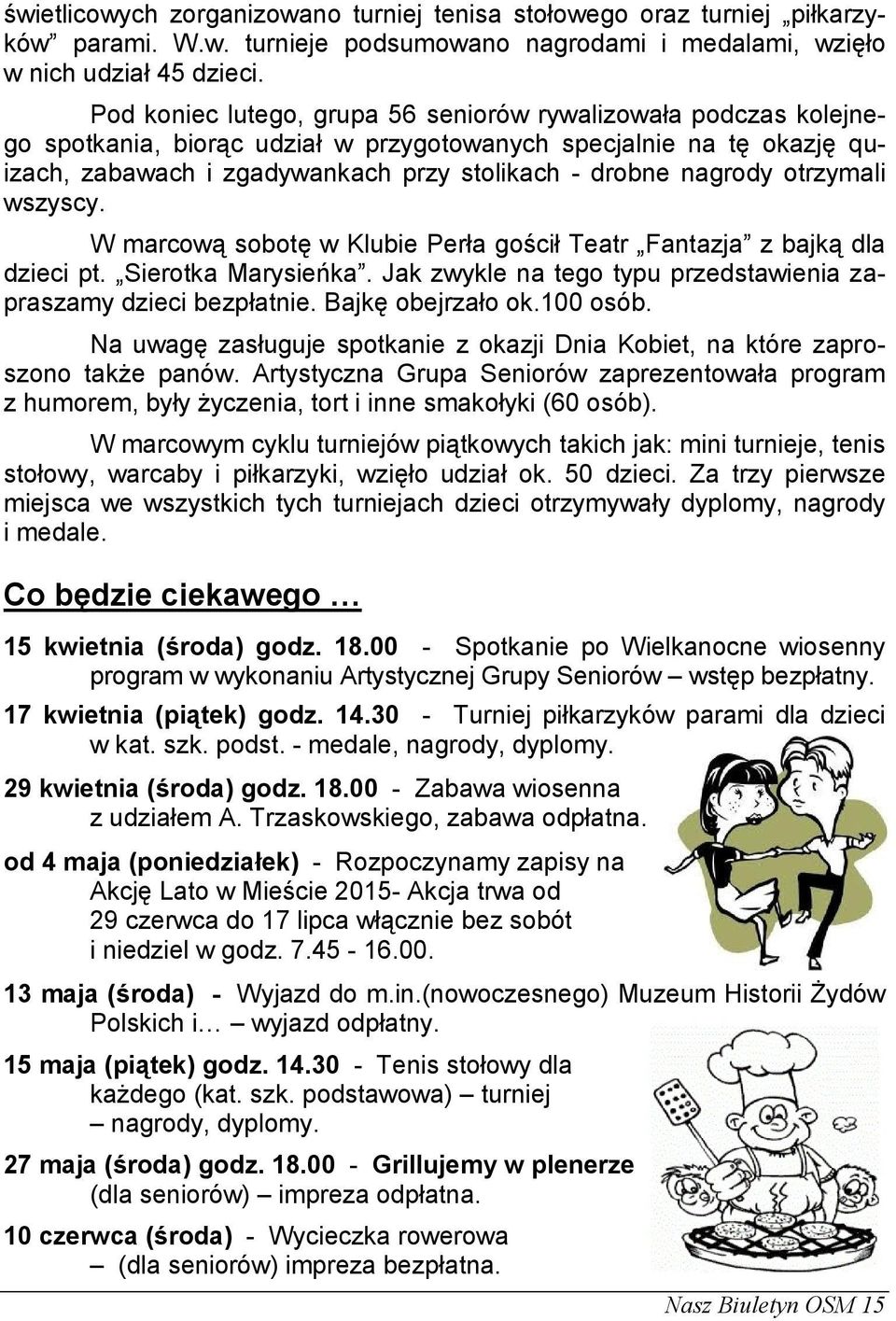 otrzymali wszyscy. W marcową sobotę w Klubie Perła gościł Teatr Fantazja z bajką dla dzieci pt. Sierotka Marysieńka. Jak zwykle na tego typu przedstawienia zapraszamy dzieci bezpłatnie.