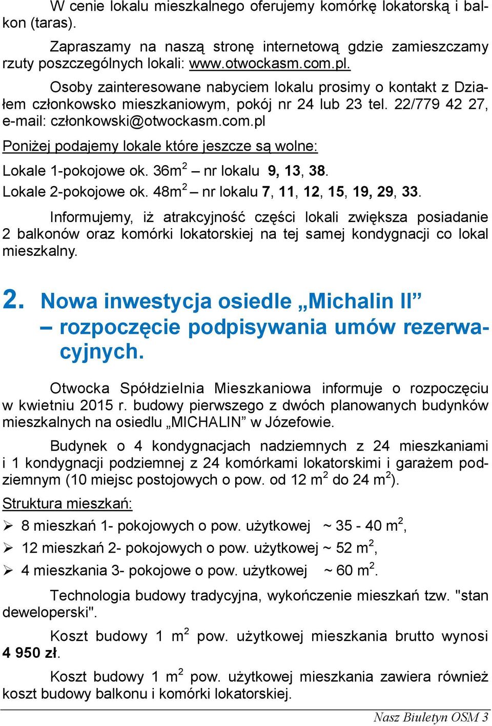 pl Poniżej podajemy lokale które jeszcze są wolne: Lokale 1-pokojowe ok. 36m 2 nr lokalu 9, 13, 38. Lokale 2-pokojowe ok. 48m 2 nr lokalu 7, 11, 12, 15, 19, 29, 33.