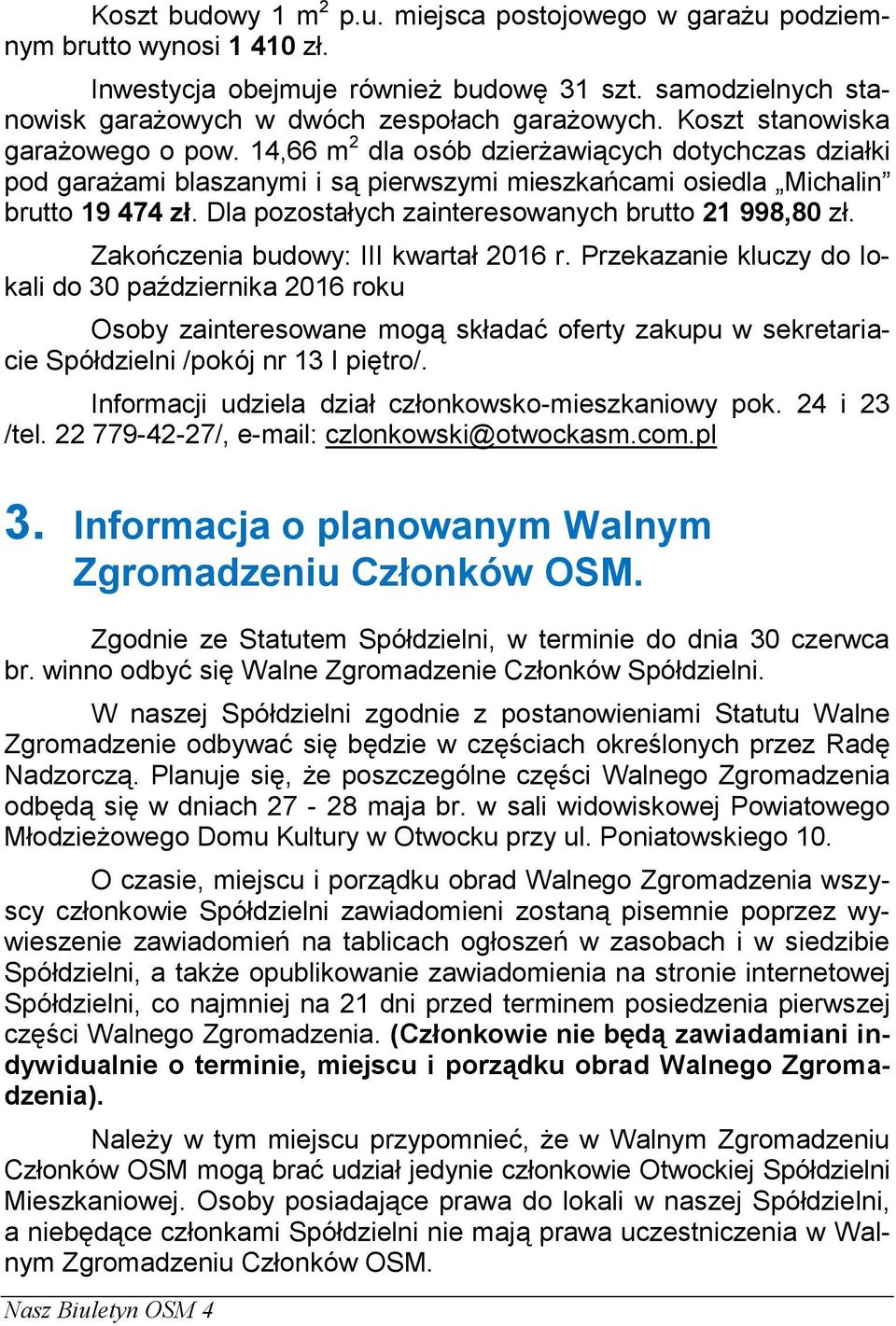 Dla pozostałych zainteresowanych brutto 21 998,80 zł. Zakończenia budowy: III kwartał 2016 r.