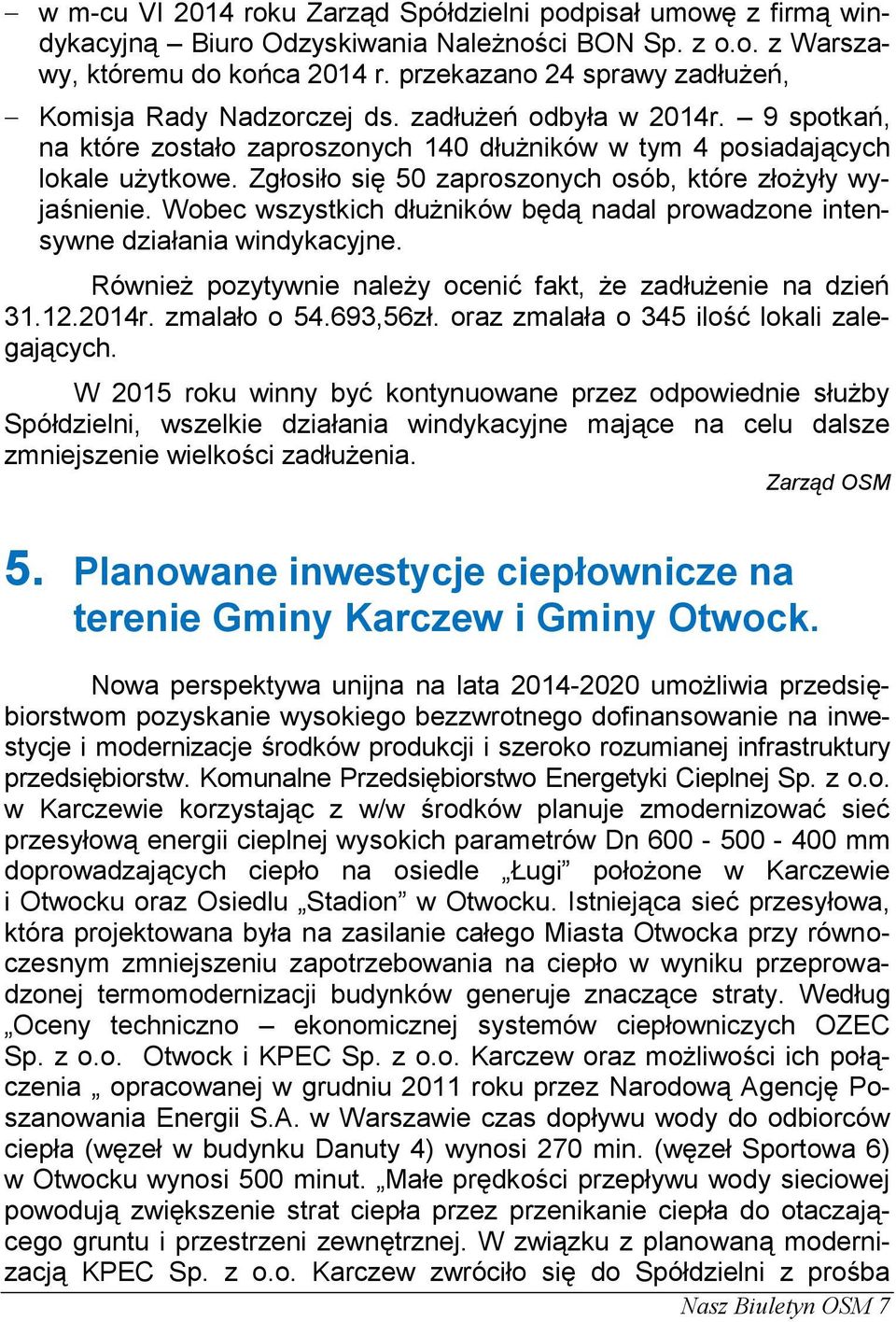 Zgłosiło się 50 zaproszonych osób, które złożyły wyjaśnienie. Wobec wszystkich dłużników będą nadal prowadzone intensywne działania windykacyjne.