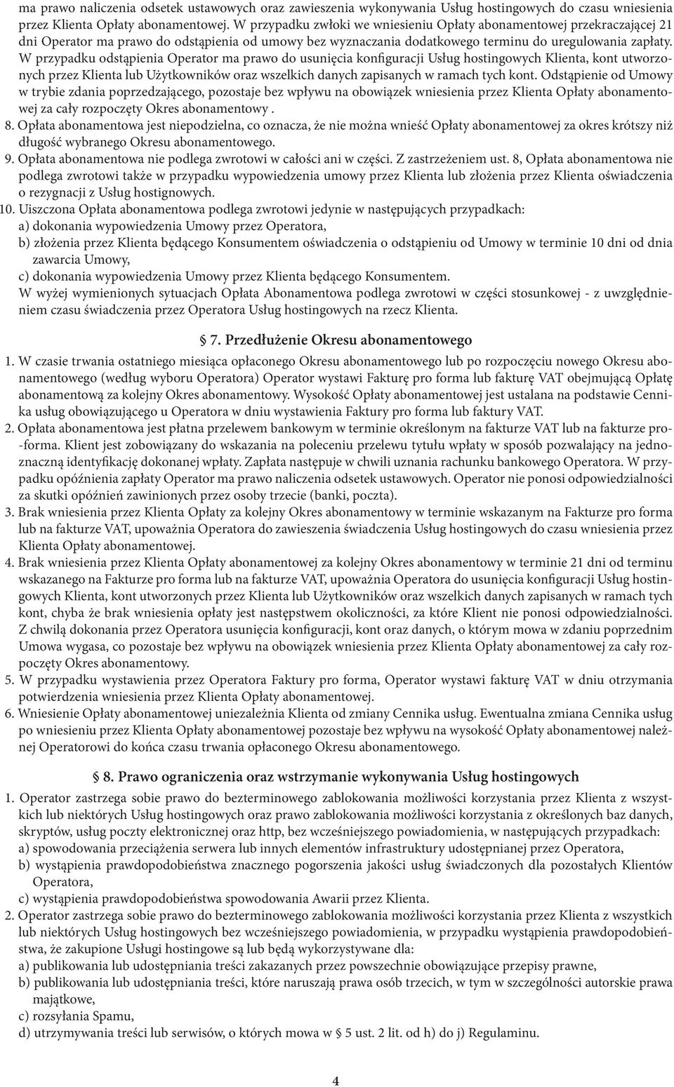 W przypadku odstąpienia Operator ma prawo do usunięcia konfiguracji Usług hostingowych Klienta, kont utworzonych przez Klienta lub Użytkowników oraz wszelkich danych zapisanych w ramach tych kont.