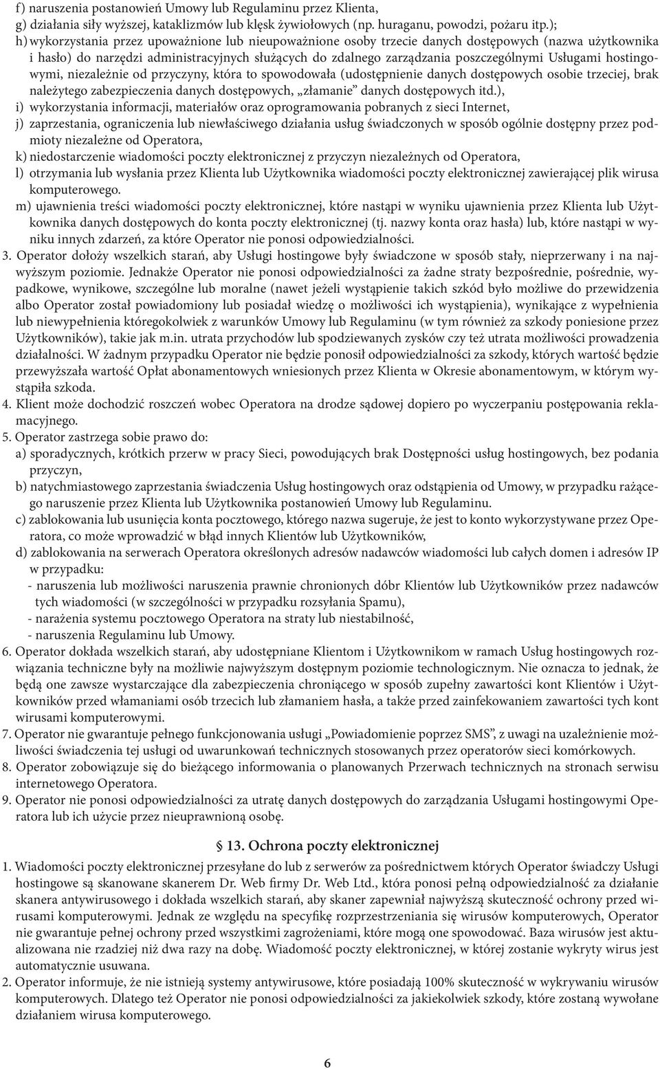 Usługami hostingowymi, niezależnie od przyczyny, która to spowodowała (udostępnienie danych dostępowych osobie trzeciej, brak należytego zabezpieczenia danych dostępowych, złamanie danych dostępowych