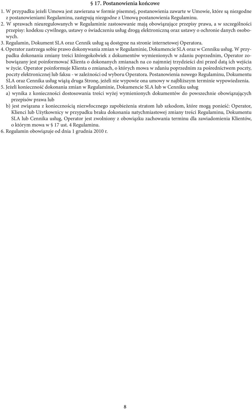 W sprawach nieuregulowanych w Regulaminie zastosowanie mają obowiązujące przepisy prawa, a w szczególności przepisy: kodeksu cywilnego, ustawy o świadczeniu usług drogą elektroniczną oraz ustawy o