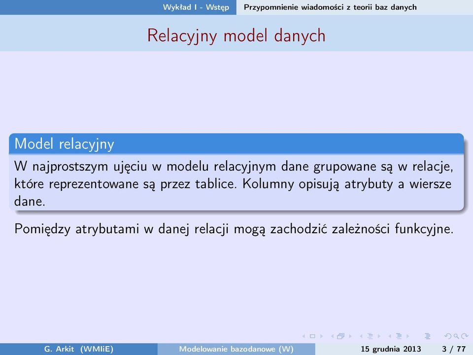 reprezentowane są przez tablice. Kolumny opisują atrybuty a wiersze dane.