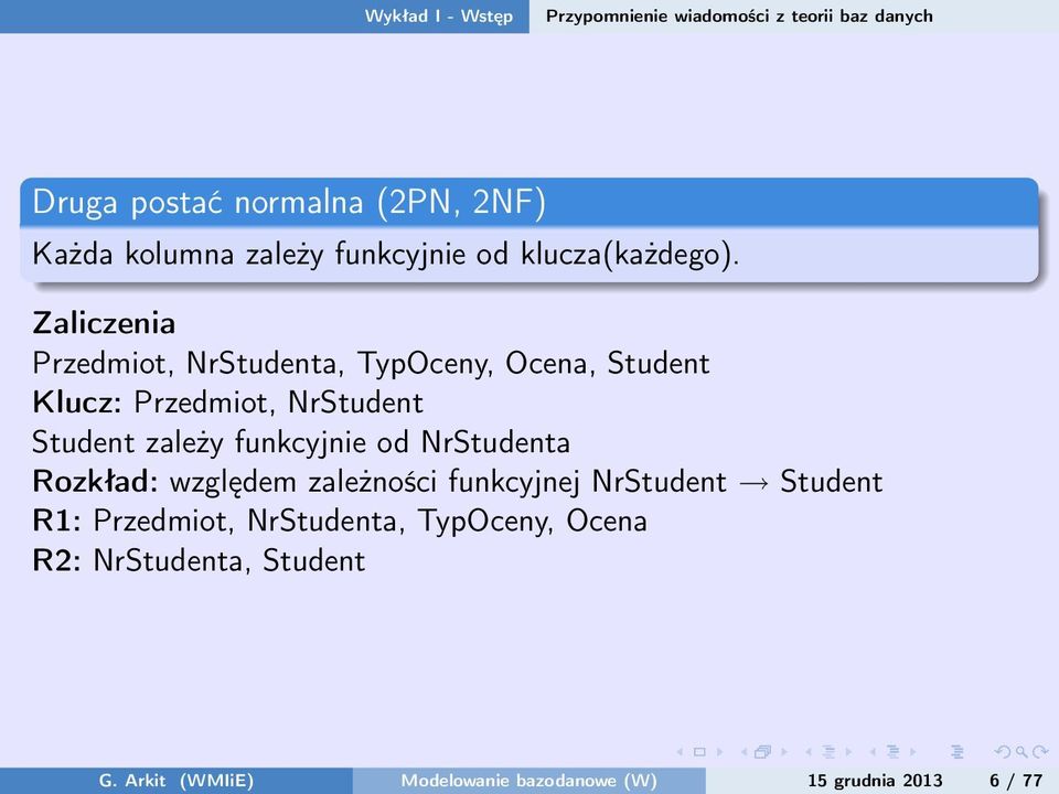 Zaliczenia Przedmiot, NrStudenta, TypOceny, Ocena, Student Klucz: Przedmiot, NrStudent Student zależy funkcyjnie od