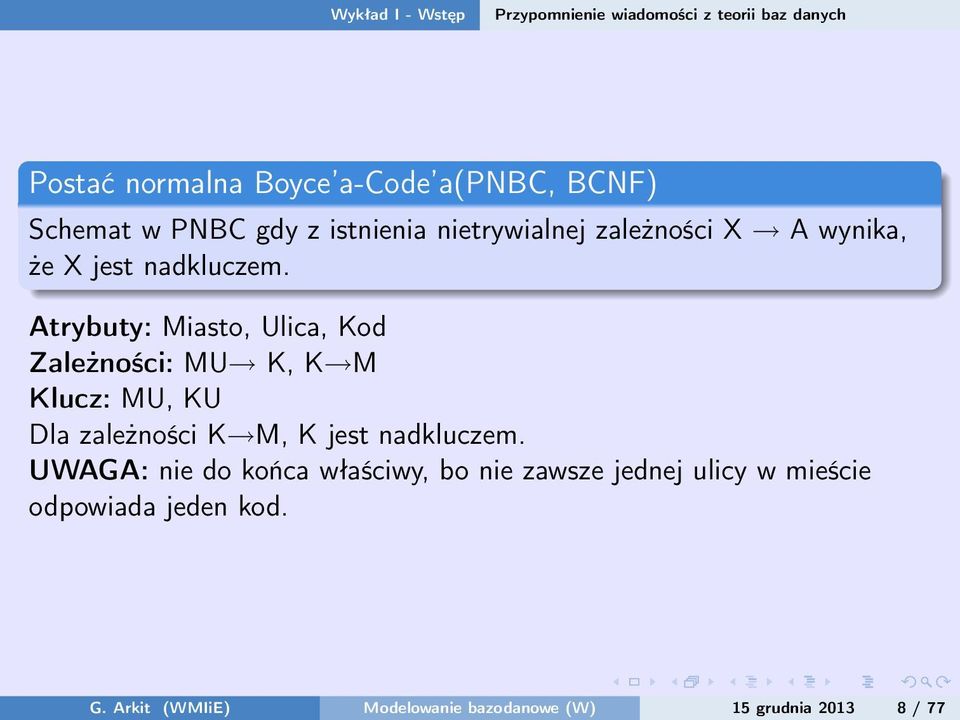 Atrybuty: Miasto, Ulica, Kod Zależności: MU K, K M Klucz: MU, KU Dla zależności K M, K jest nadkluczem.