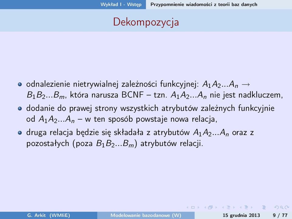 ..A n nie jest nadkluczem, dodanie do prawej strony wszystkich atrybutów zależnych funkcyjnie od A 1 A 2.