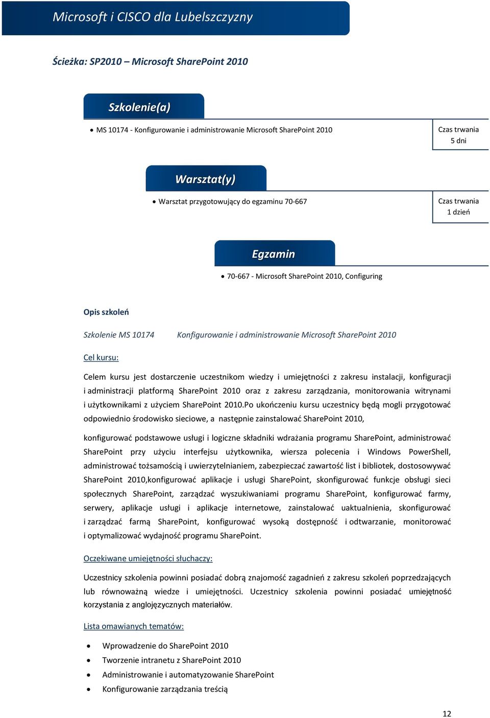 wiedzy i umiejętności z zakresu instalacji, konfiguracji i administracji platformą SharePoint 2010 oraz z zakresu zarządzania, monitorowania witrynami i użytkownikami z użyciem SharePoint 2010.