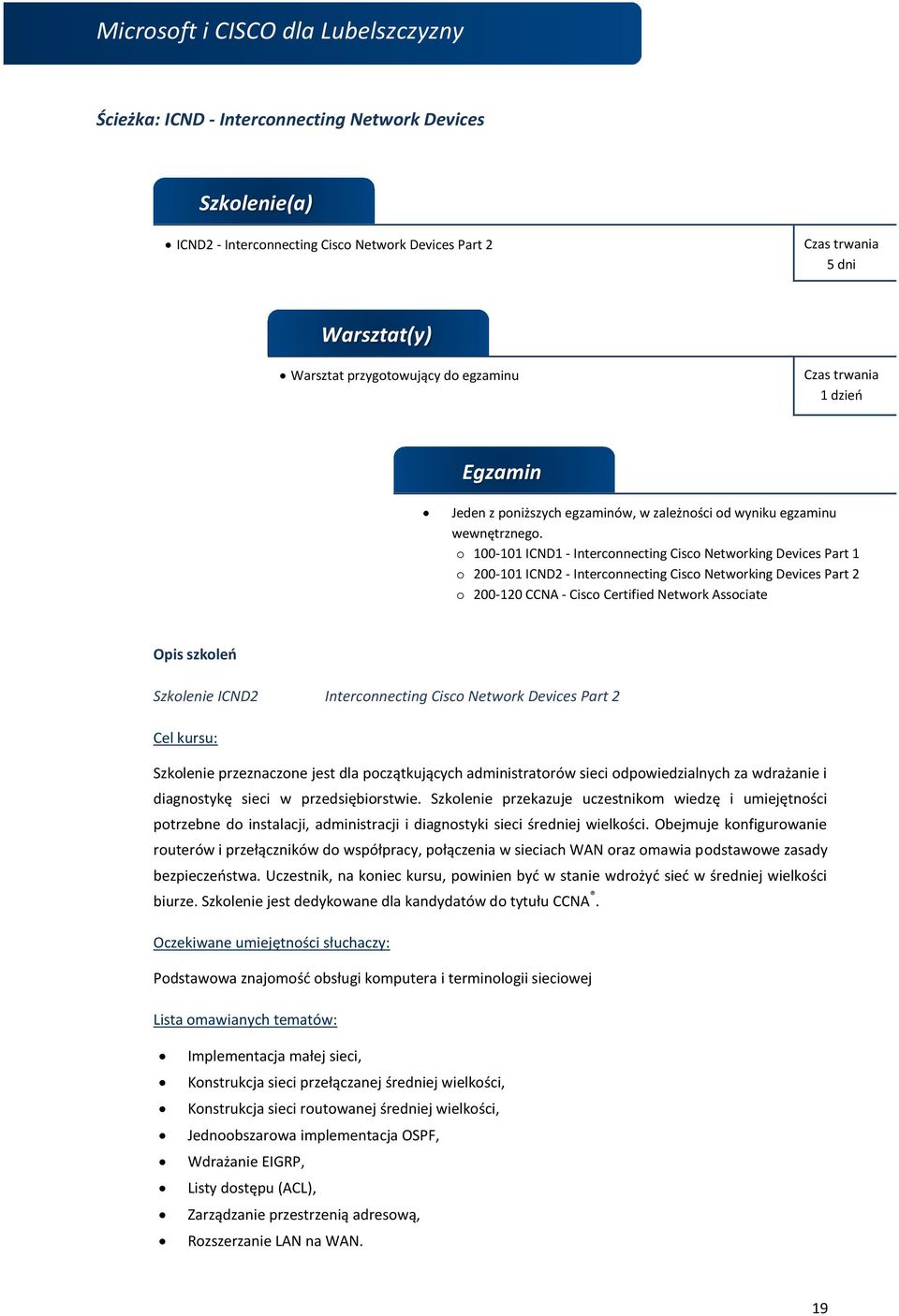 o 100-101 ICND1 - Interconnecting Cisco Networking Devices Part 1 o 200-101 ICND2 - Interconnecting Cisco Networking Devices Part 2 o 200-120 CCNA - Cisco Certified Network Associate Opis szkoleń