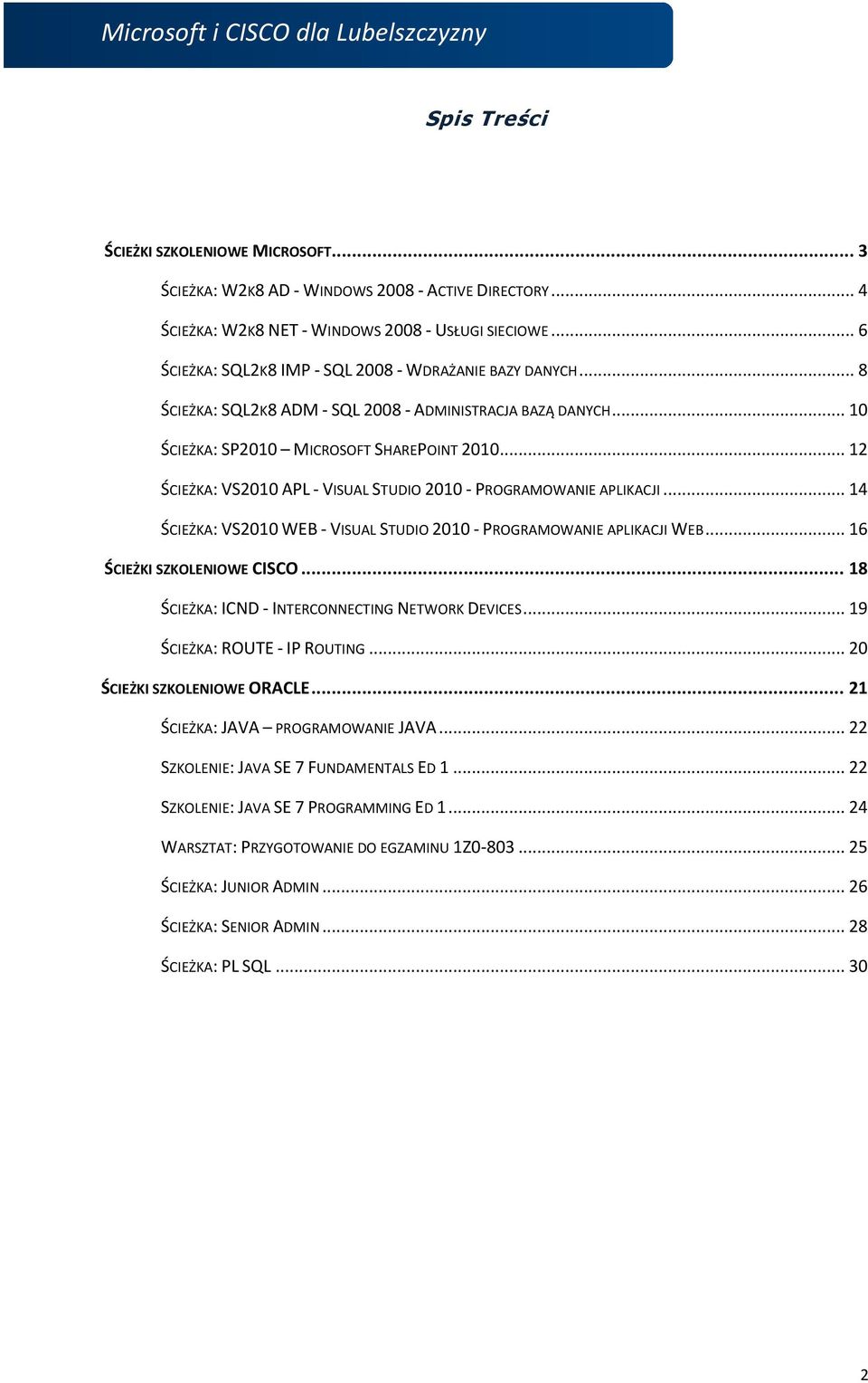 .. 12 ŚCIEŻKA: VS2010 APL - VISUAL STUDIO 2010 - PROGRAMOWANIE APLIKACJI... 14 ŚCIEŻKA: VS2010 WEB - VISUAL STUDIO 2010 - PROGRAMOWANIE APLIKACJI WEB... 16 ŚCIEŻKI SZKOLENIOWE CISCO.