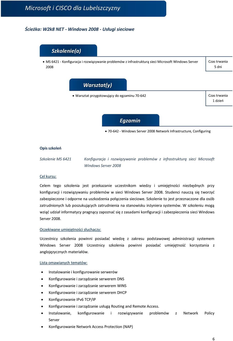 infrastrukturą sieci Microsoft Windows Server 2008 Cel kursu: Celem tego szkolenia jest przekazanie uczestnikom wiedzy i umiejętności niezbędnych przy konfiguracji i rozwiązywaniu problemów w sieci