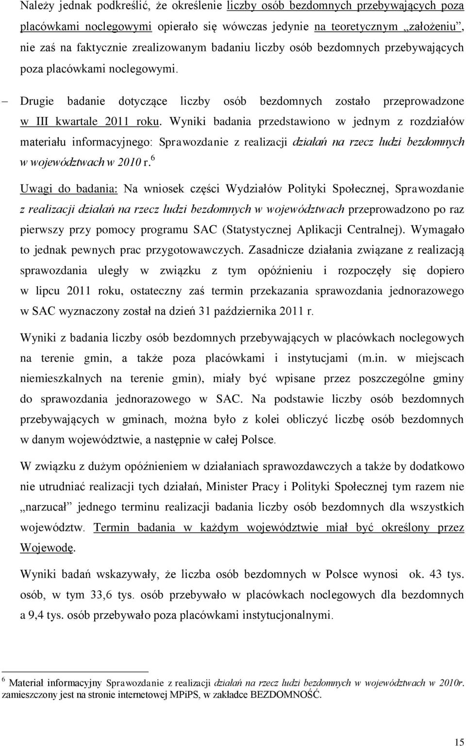 Wyniki badania przedstawiono w jednym z rozdziałów materiału informacyjnego: Sprawozdanie z realizacji działań na rzecz ludzi bezdomnych w województwach w 2010 r.