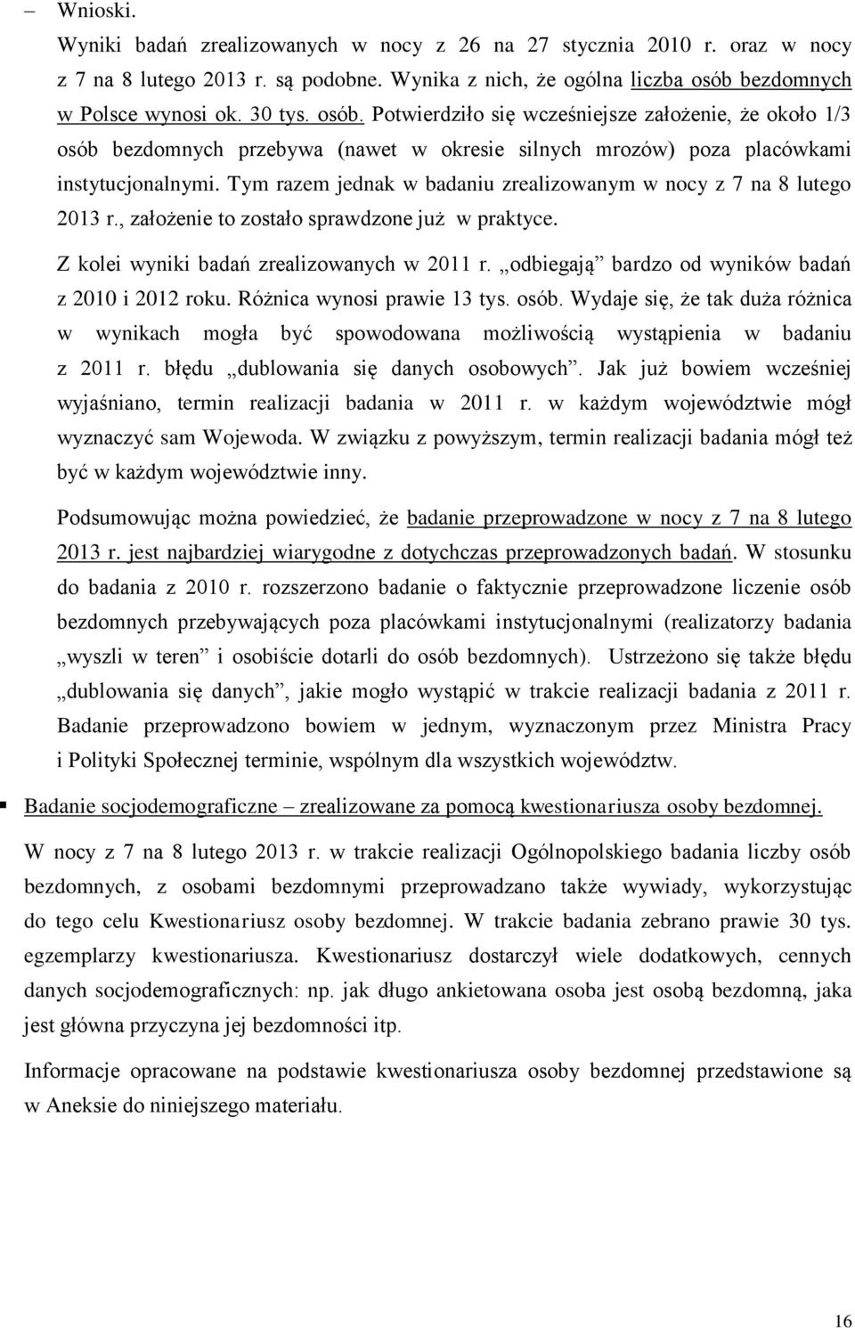 Tym razem jednak w badaniu zrealizowanym w nocy z 7 na 8 lutego 2013 r., założenie to zostało sprawdzone już w praktyce. Z kolei wyniki badań zrealizowanych w 2011 r.