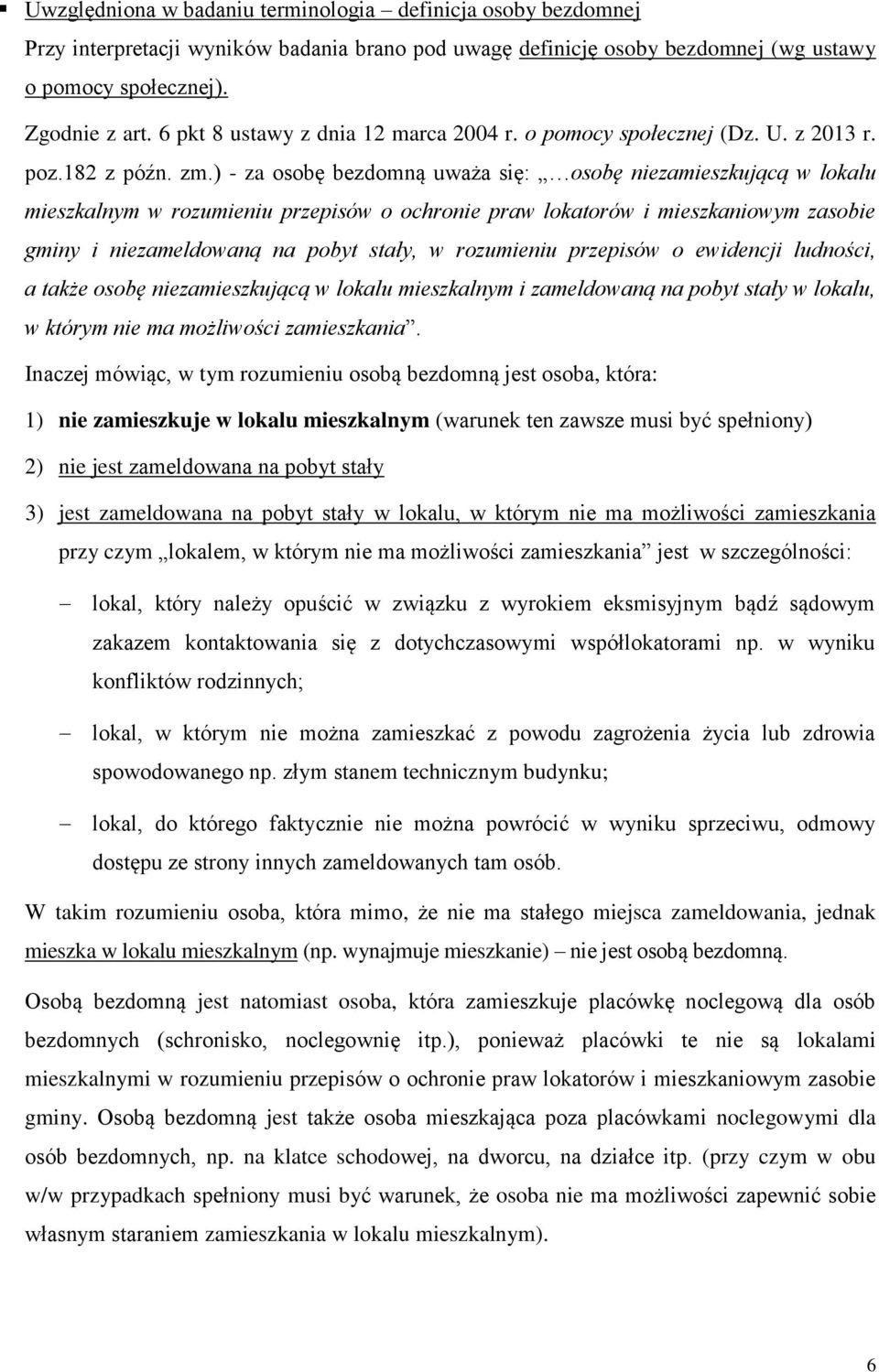 ) - za osobę bezdomną uważa się: osobę niezamieszkującą w lokalu mieszkalnym w rozumieniu przepisów o ochronie praw lokatorów i mieszkaniowym zasobie gminy i niezameldowaną na pobyt stały, w