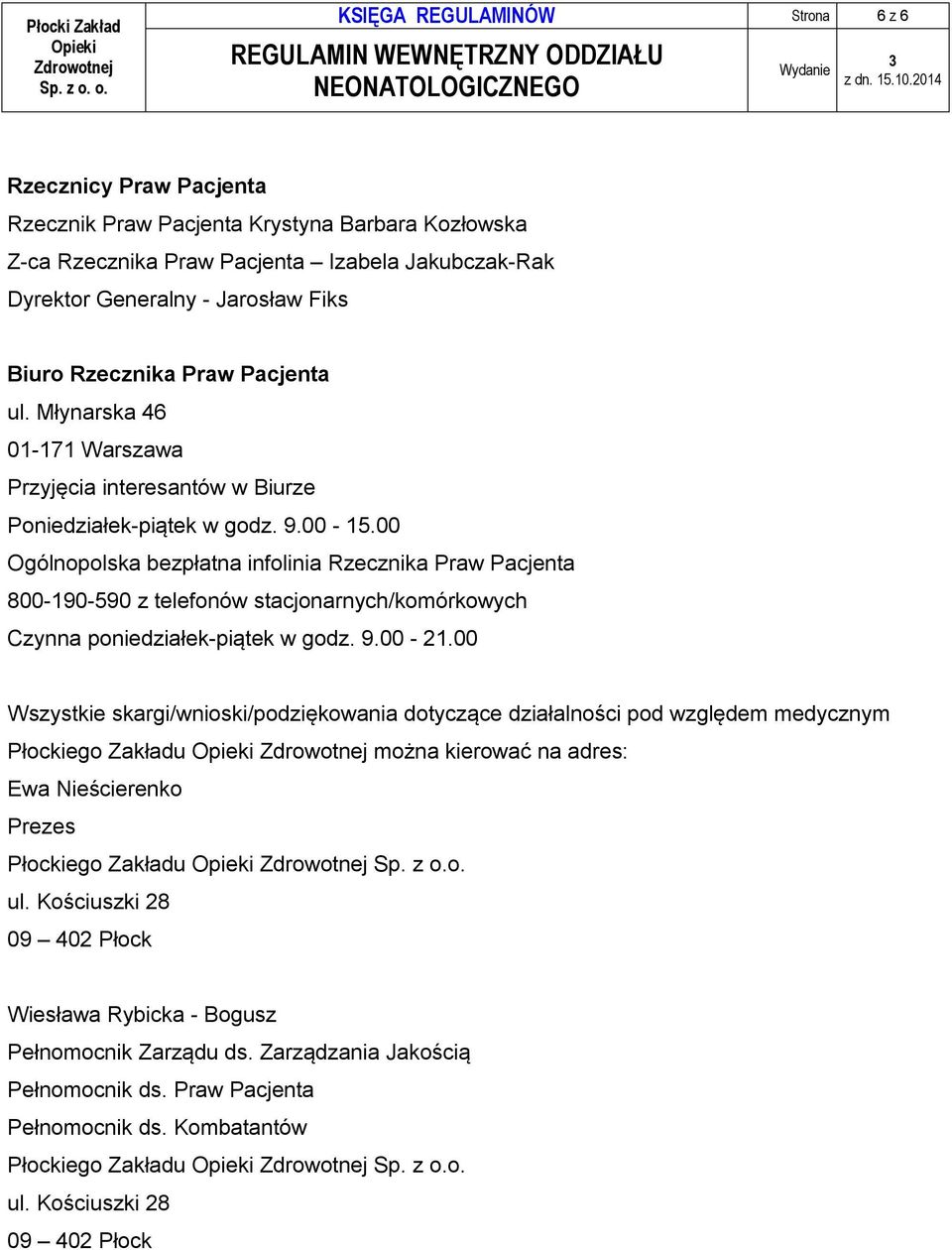 00 Ogólnopolska bezpłatna infolinia Rzecznika Praw Pacjenta 800-190-590 z telefonów stacjonarnych/komórkowych Czynna poniedziałek-piątek w godz. 9.00-21.