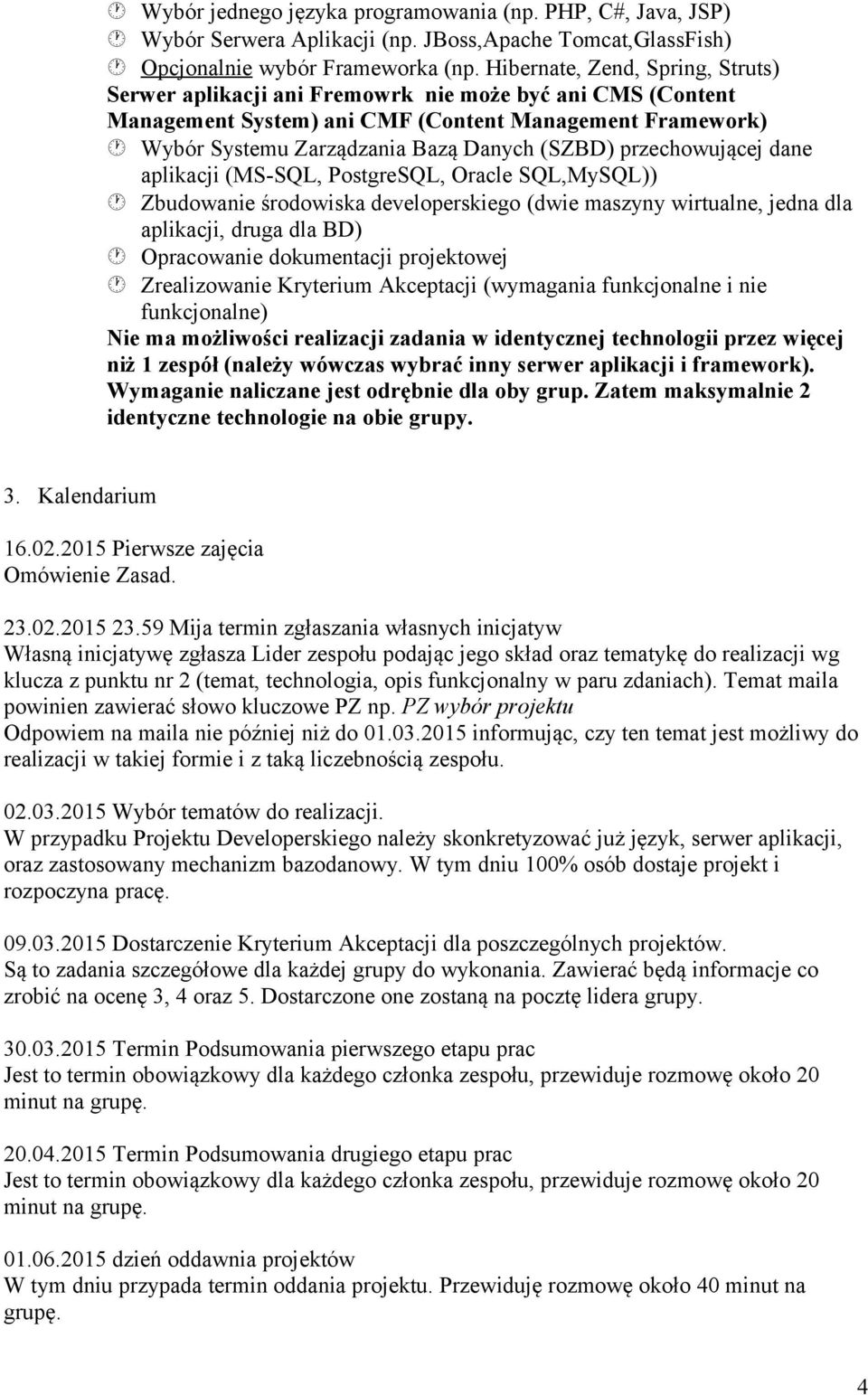 przechowującej dane aplikacji (MS-SQL, PostgreSQL, Oracle SQL,MySQL)) Zbudowanie środowiska developerskiego (dwie maszyny wirtualne, jedna dla aplikacji, druga dla BD) Opracowanie dokumentacji