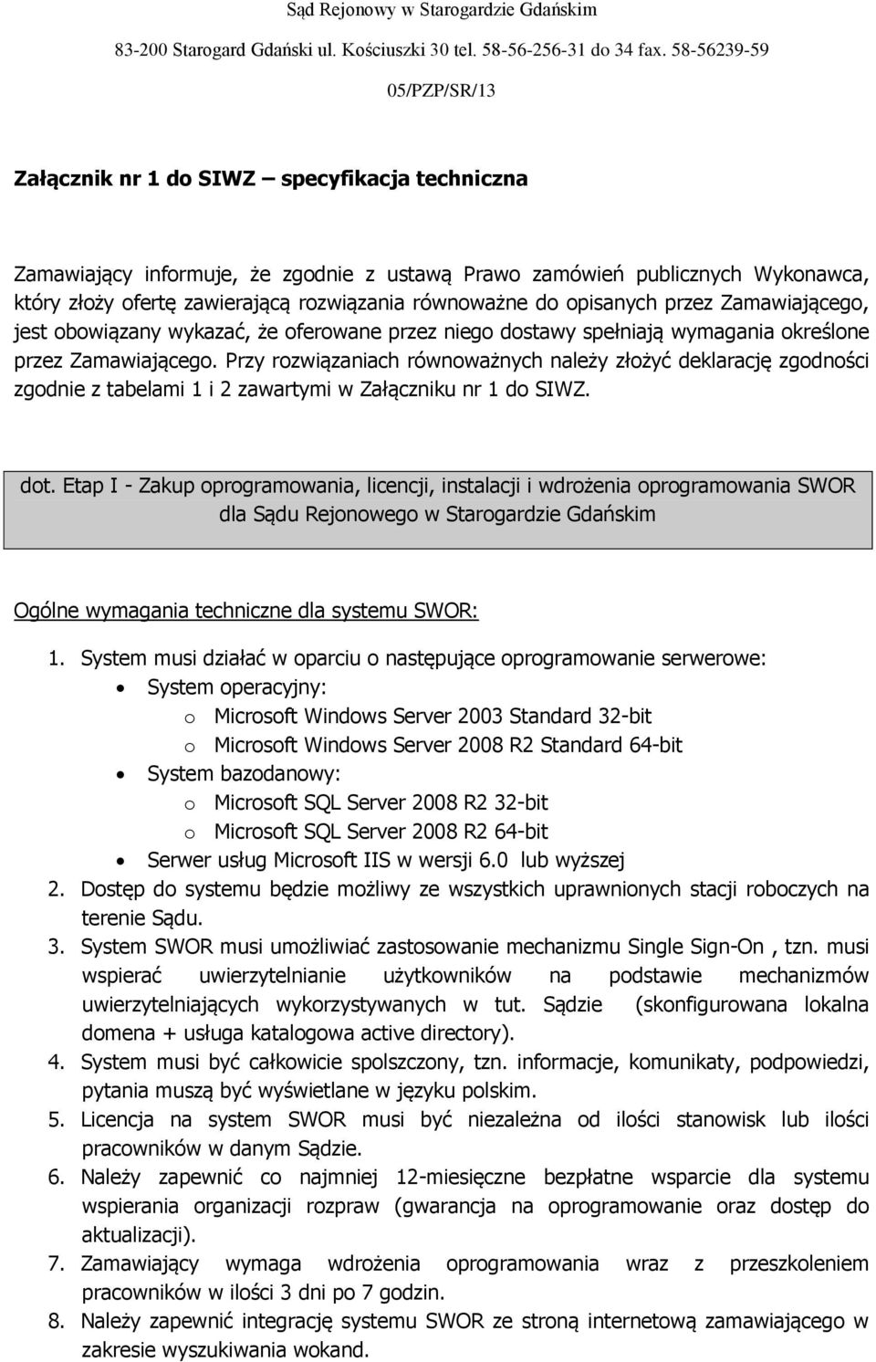 Przy rozwiązaniach równoważnych należy złożyć deklarację zgodności zgodnie z tabelami 1 i 2 zawartymi w Załączniku nr 1 do SIWZ. dot.