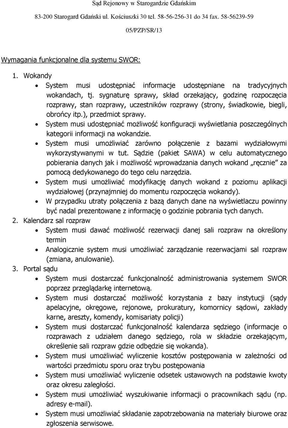 System musi udostępniać możliwość konfiguracji wyświetlania poszczególnych kategorii informacji na wokandzie. System musi umożliwiać zarówno połączenie z bazami wydziałowymi wykorzystywanymi w tut.