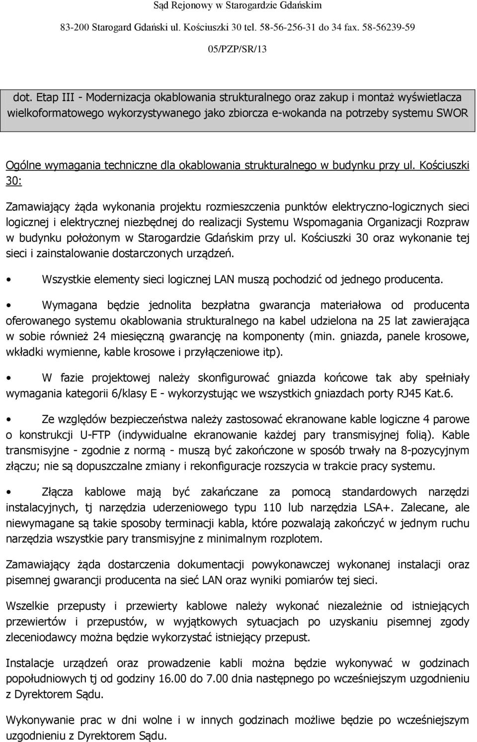 Kościuszki 30: Zamawiający żąda wykonania projektu rozmieszczenia punktów elektryczno-logicznych sieci logicznej i elektrycznej niezbędnej do realizacji Systemu Wspomagania Organizacji Rozpraw w