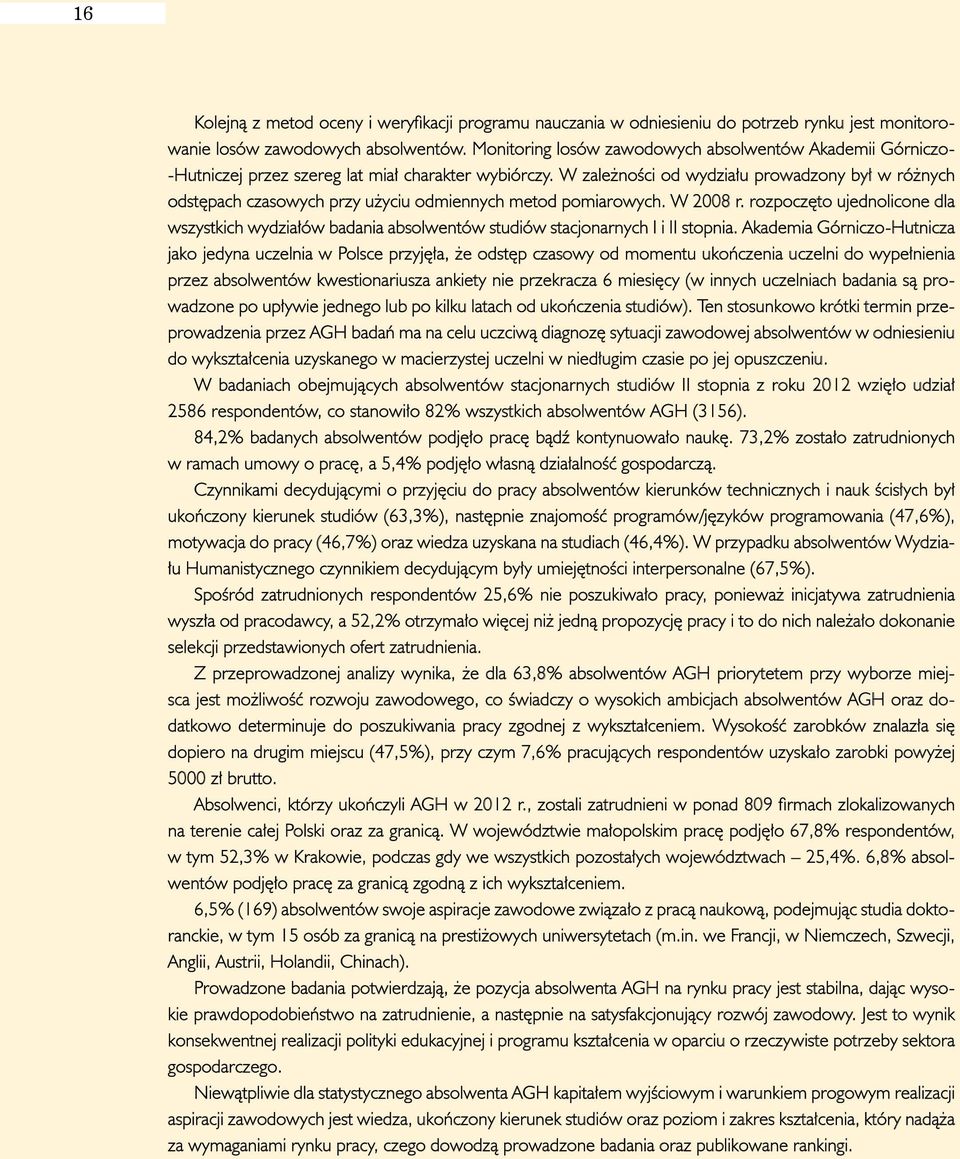 W zależności od wydziału prowadzony był w różnych odstępach czasowych przy użyciu odmiennych metod pomiarowych. W 2008 r.