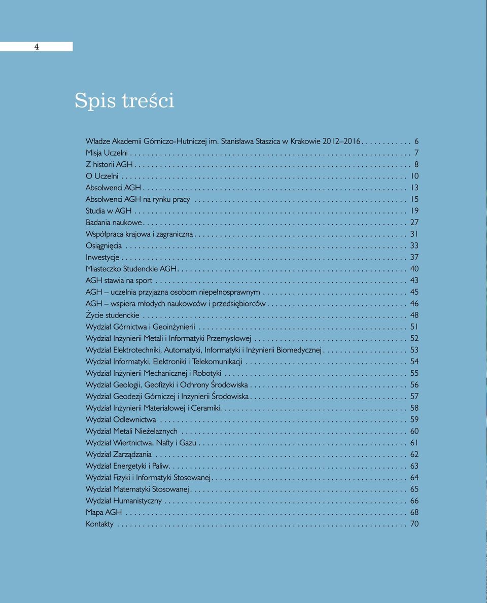 .. 40 AGH stawia na sport... 43 AGH uczelnia przyjazna osobom niepełnosprawnym... 45 AGH wspiera młodych naukowców i przedsiębiorców... 46 Życie studenckie... 48 Wydział Górnictwa i Geoinżynierii.