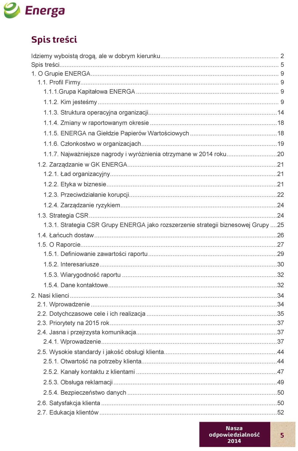 Najważniejsze nagrody i wyróżnienia otrzymane w 2014 roku...20 1.2. Zarządzanie w GK ENERGA...21 1.2.1. Ład organizacyjny...21 1.2.2. Etyka w biznesie...21 1.2.3. Przeciwdziałanie korupcji...22 1.2.4. Zarządzanie ryzykiem.