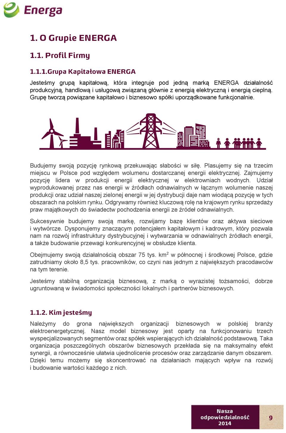Plasujemy się na trzecim miejscu w Polsce pod względem wolumenu dostarczanej energii elektrycznej. Zajmujemy pozycję lidera w produkcji energii elektrycznej w elektrowniach wodnych.