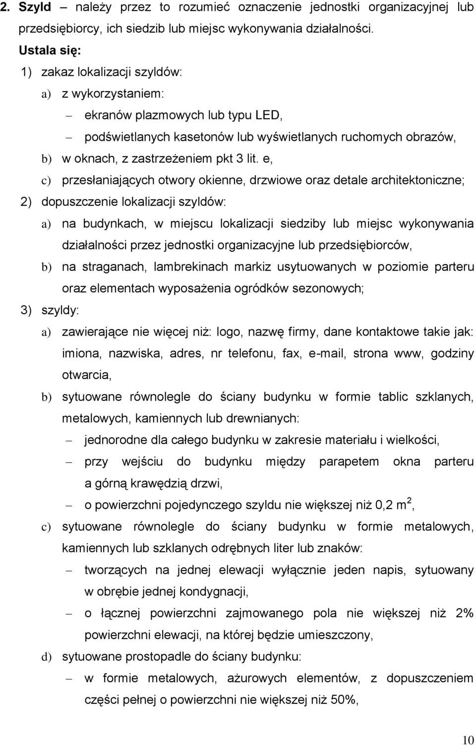 e, c) przesłaniających otwory okienne, drzwiowe oraz detale architektoniczne; 2) dopuszczenie lokalizacji szyldów: a) na budynkach, w miejscu lokalizacji siedziby lub miejsc wykonywania działalności