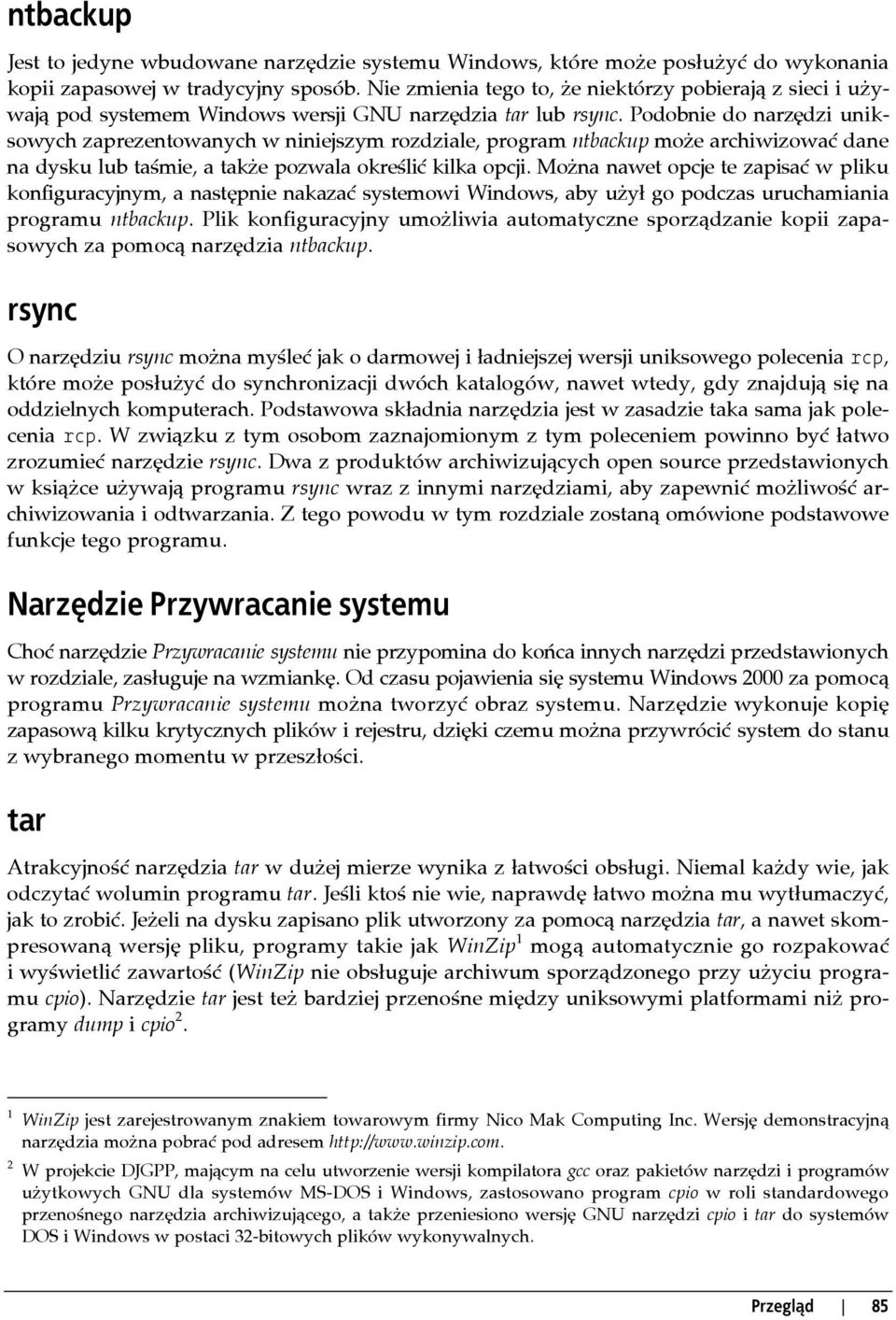 Podobnie do narzędzi uniksowych zaprezentowanych w niniejszym rozdziale, program ntbackup może archiwizować dane na dysku lub taśmie, a także pozwala określić kilka opcji.