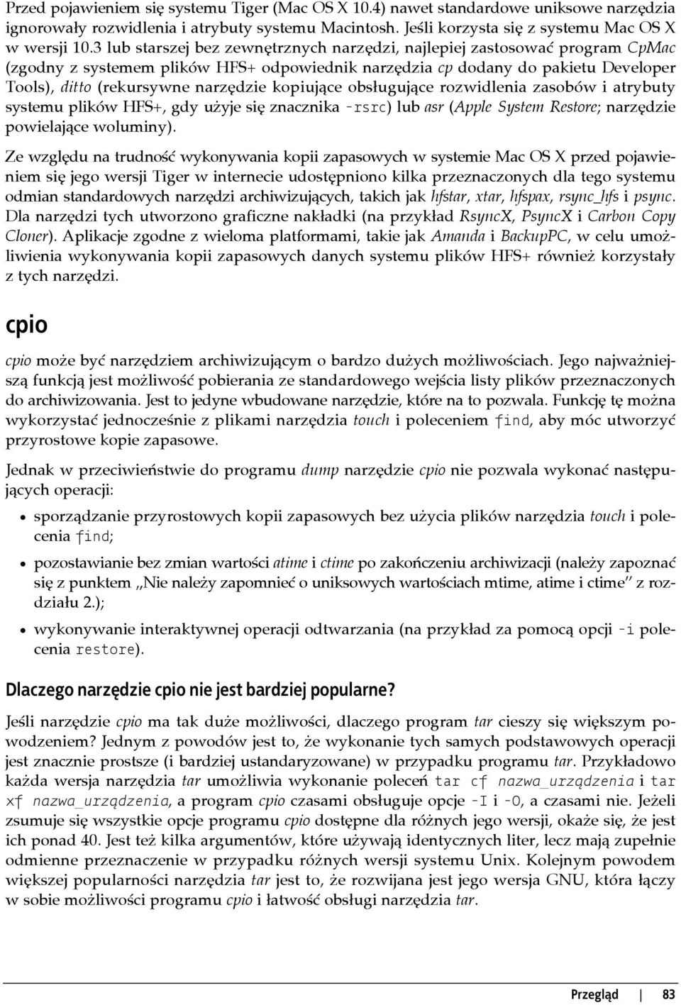 kopiujące obsługujące rozwidlenia zasobów i atrybuty systemu plików HFS+, gdy użyje się znacznika -rsrc) lub asr (Apple System Restore; narzędzie powielające woluminy).