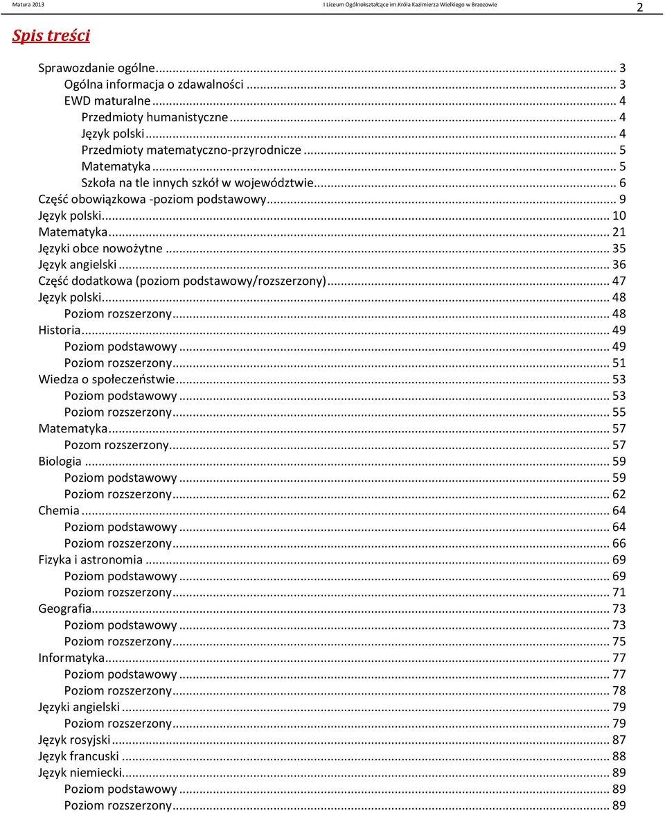 .. 36 Część dodatkowa (poziom podstawowy/rozszerzony)... 47 Język polski... 48 Poziom rozszerzony... 48 Historia... 49 Poziom podstawowy... 49 Poziom rozszerzony... 51 Wiedza o społeczeństwie.