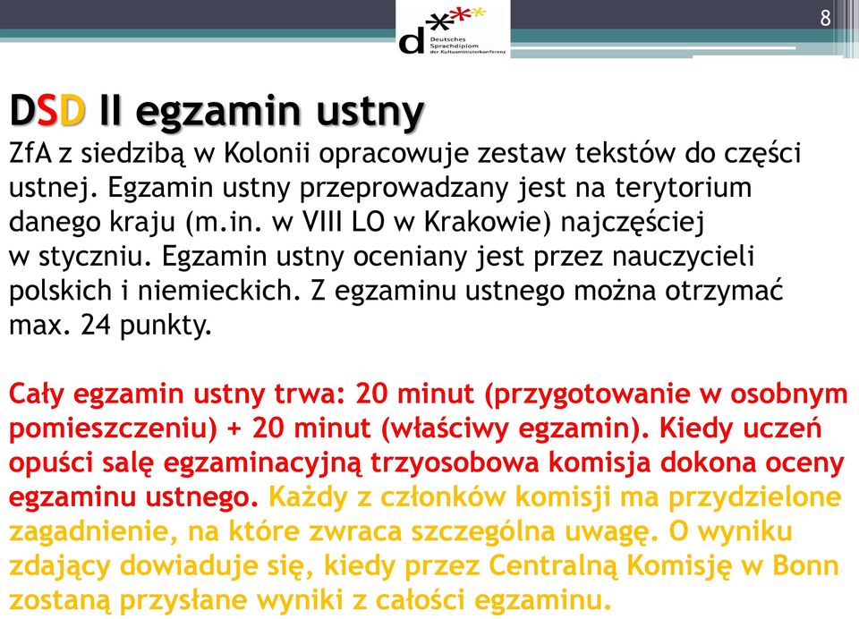 Cały egzamin ustny trwa: 20 minut (przygotowanie w osobnym pomieszczeniu) + 20 minut (właściwy egzamin).