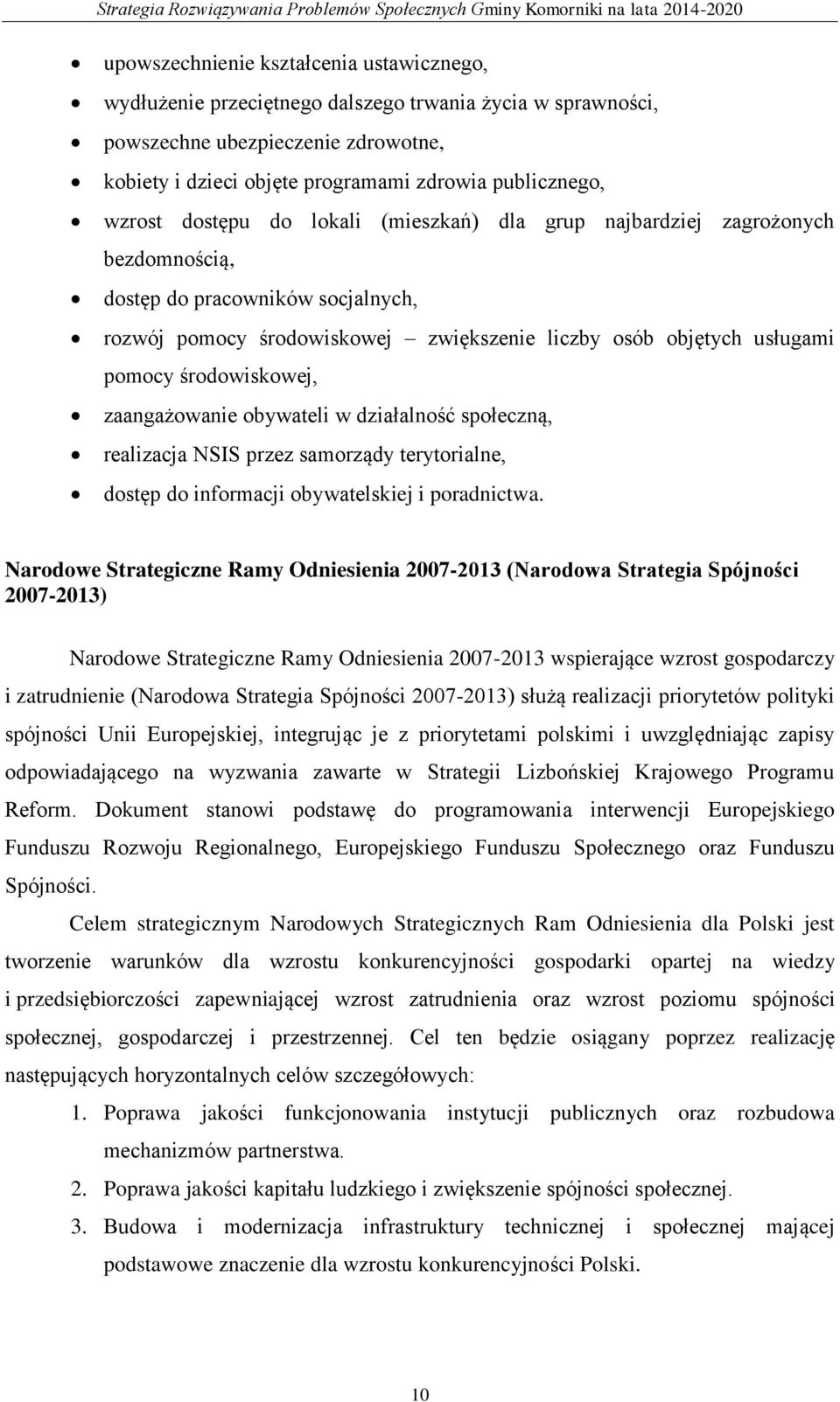 środowiskowej, zaangażowanie obywateli w działalność społeczną, realizacja NSIS przez samorządy terytorialne, dostęp do informacji obywatelskiej i poradnictwa.