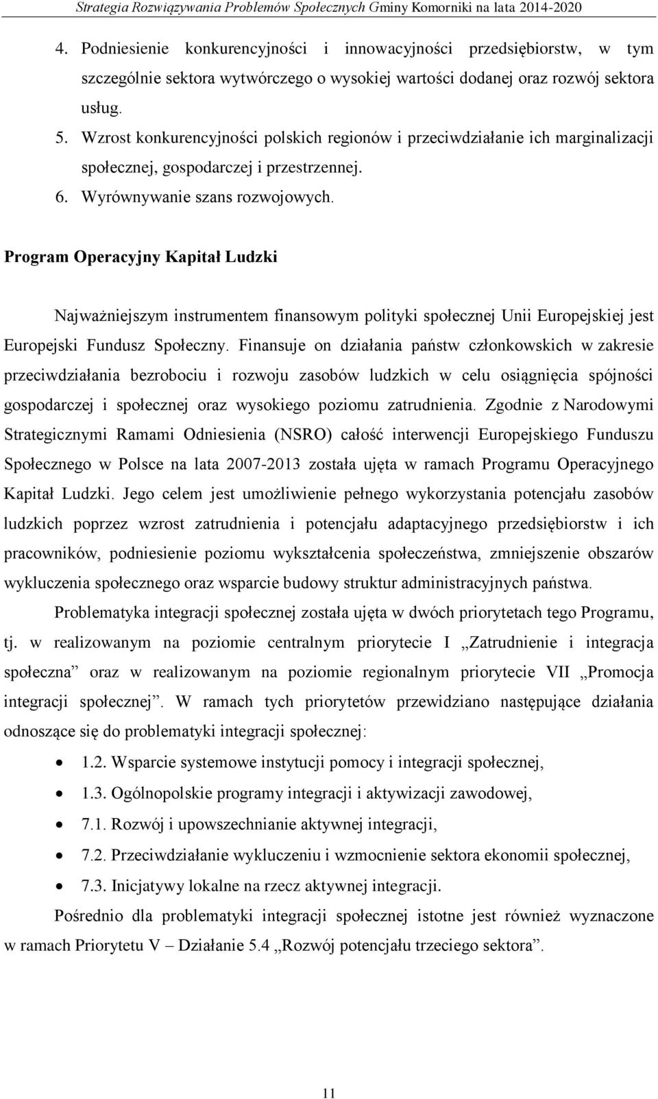 Program Operacyjny Kapitał Ludzki Najważniejszym instrumentem finansowym polityki społecznej Unii Europejskiej jest Europejski Fundusz Społeczny.