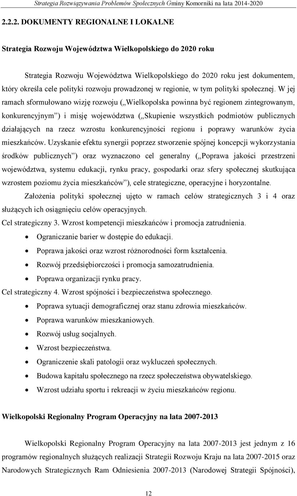 W jej ramach sformułowano wizję rozwoju ( Wielkopolska powinna być regionem zintegrowanym, konkurencyjnym ) i misję województwa ( Skupienie wszystkich podmiotów publicznych działających na rzecz