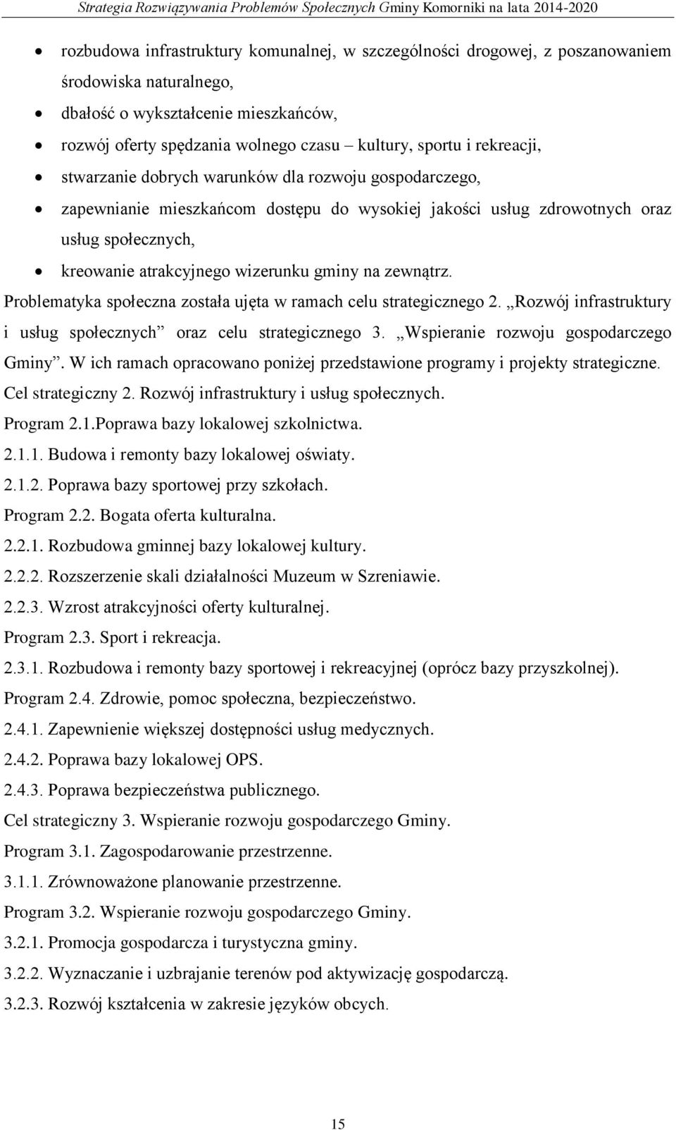 na zewnątrz. Problematyka społeczna została ujęta w ramach celu strategicznego 2. Rozwój infrastruktury i usług społecznych oraz celu strategicznego 3. Wspieranie rozwoju gospodarczego Gminy.