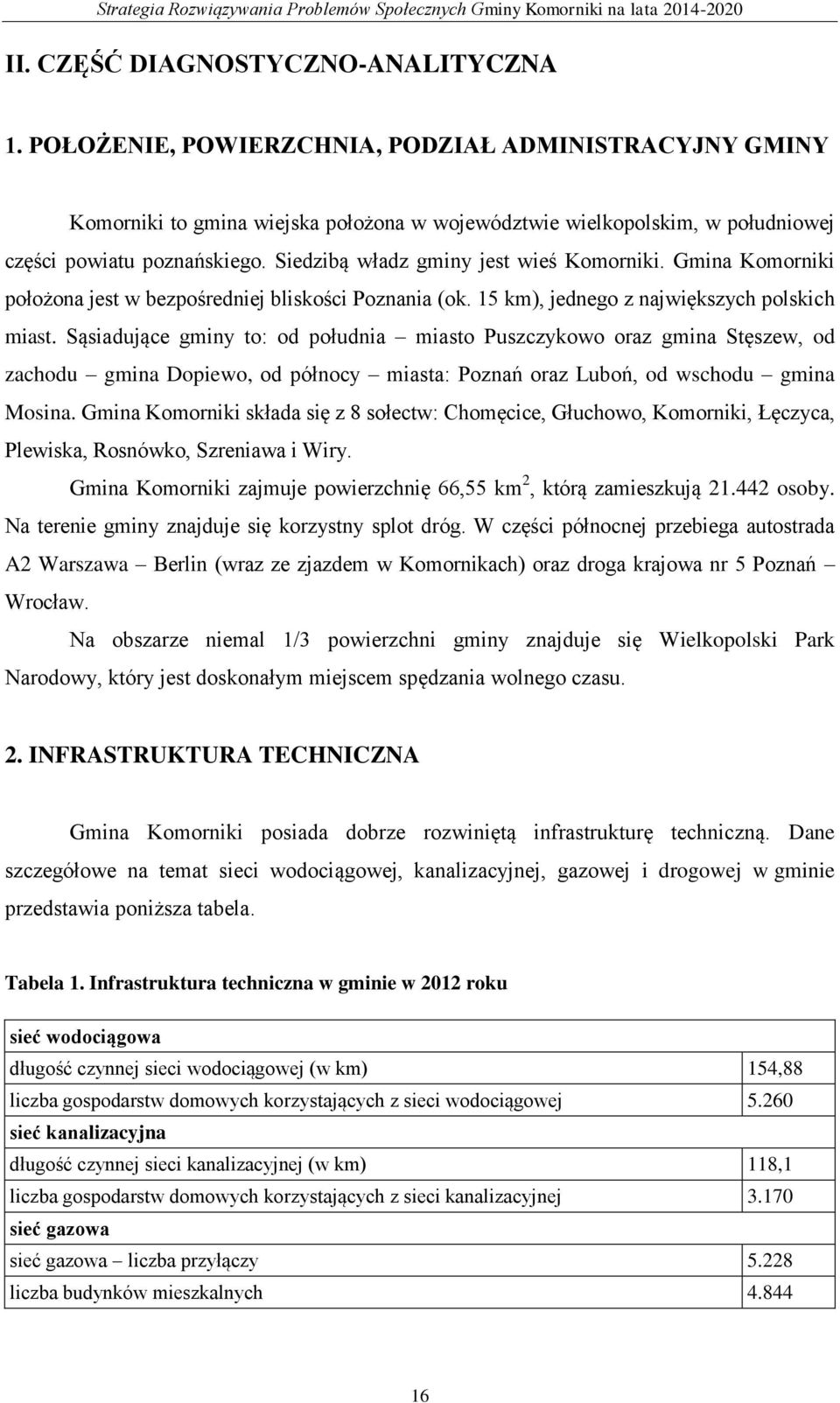 Siedzibą władz gminy jest wieś Komorniki. Gmina Komorniki położona jest w bezpośredniej bliskości Poznania (ok. 15 km), jednego z największych polskich miast.