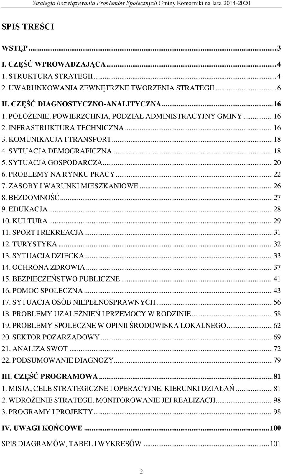 PROBLEMY NA RYNKU PRACY... 22 7. ZASOBY I WARUNKI MIESZKANIOWE... 26 8. BEZDOMNOŚĆ... 27 9. EDUKACJA... 28 10. KULTURA... 29 11. SPORT I REKREACJA... 31 12. TURYSTYKA... 32 13. SYTUACJA DZIECKA.