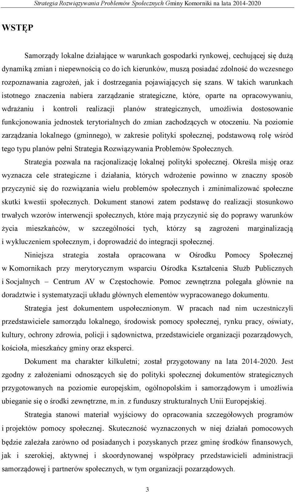 W takich warunkach istotnego znaczenia nabiera zarządzanie strategiczne, które, oparte na opracowywaniu, wdrażaniu i kontroli realizacji planów strategicznych, umożliwia dostosowanie funkcjonowania