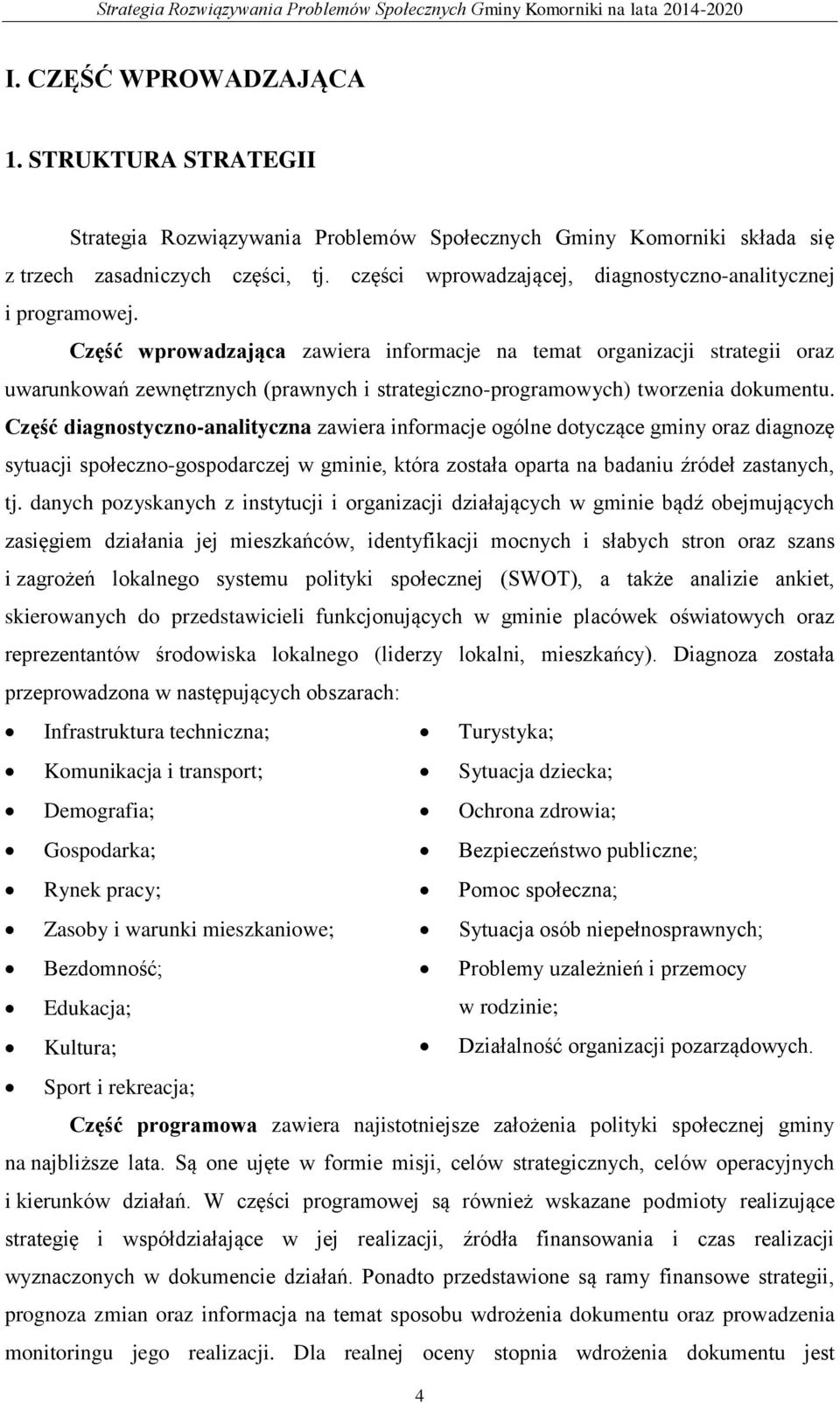 Część wprowadzająca zawiera informacje na temat organizacji strategii oraz uwarunkowań zewnętrznych (prawnych i strategiczno-programowych) tworzenia dokumentu.