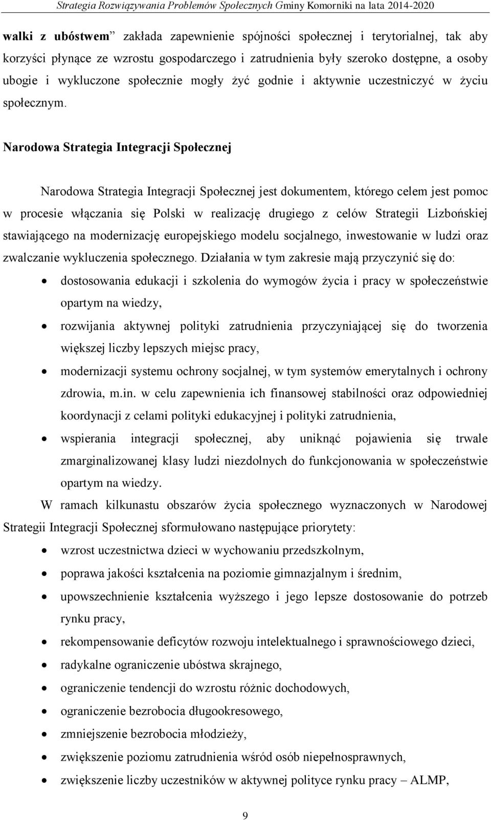 Narodowa Strategia Integracji Społecznej Narodowa Strategia Integracji Społecznej jest dokumentem, którego celem jest pomoc w procesie włączania się Polski w realizację drugiego z celów Strategii