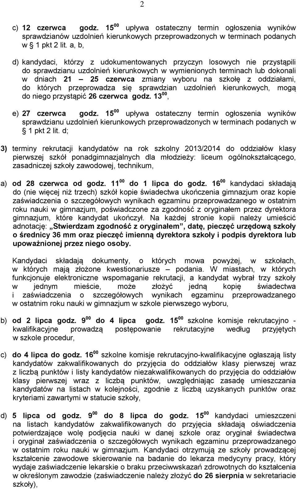 szkołę z oddziałami, do których przeprowadza się sprawdzian uzdolnień kierunkowych, mogą do niego przystąpić 26 czerwca godz. 13 00, e) 27 czerwca godz.