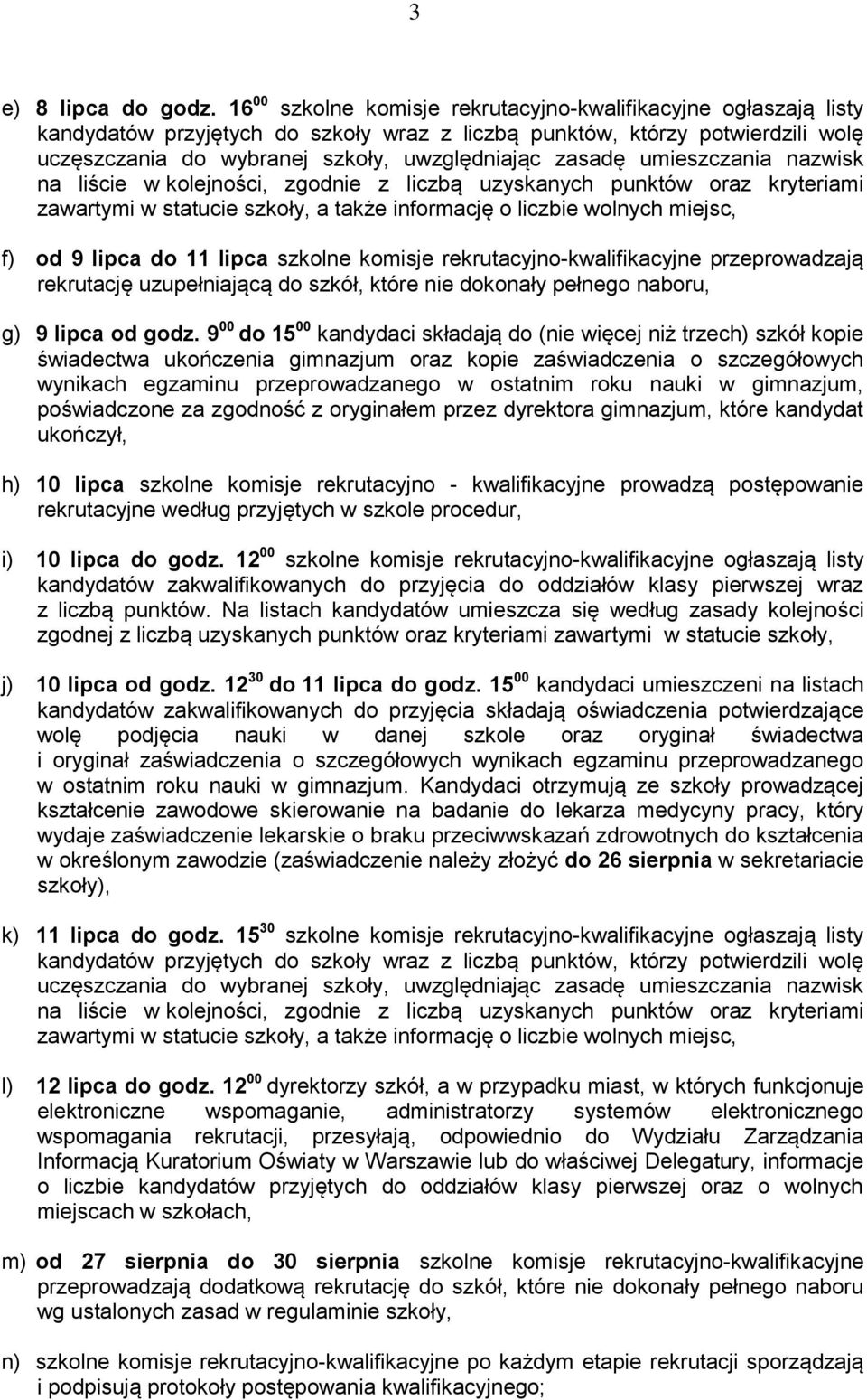 umieszczania nazwisk na liście w kolejności, zgodnie z liczbą uzyskanych punktów oraz kryteriami zawartymi w statucie szkoły, a także informację o liczbie wolnych miejsc, f) od 9 lipca do 11 lipca