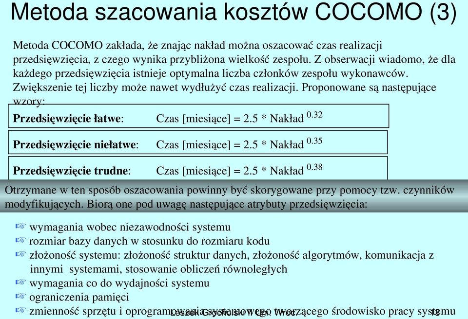 Proponowane są następujące wzory: Przedsięwzięcie łatwe: Czas [miesiące] = 2.5 * Nakład 0.32 Przedsięwzięcie niełatwe: Czas [miesiące] = 2.5 * Nakład 0.35 Przedsięwzięcie trudne: Czas [miesiące] = 2.