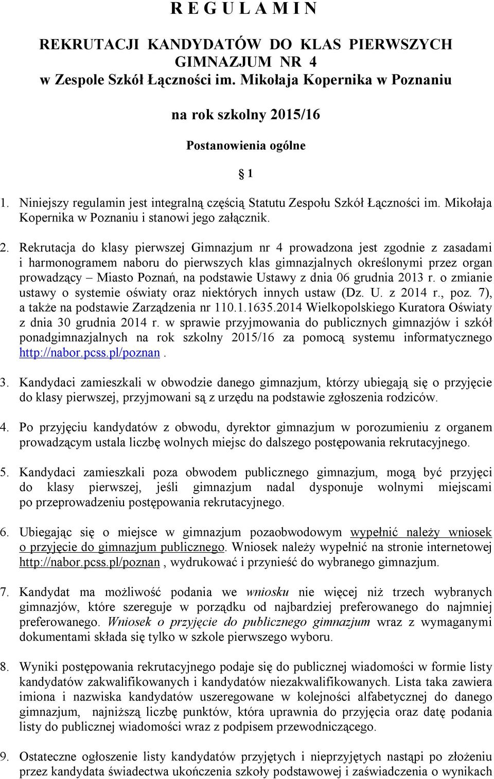 Rekrutacja do klasy pierwszej Gimnazjum nr 4 prowadzona jest zgodnie z zasadami i harmonogramem naboru do pierwszych klas gimnazjalnych określonymi przez organ prowadzący Miasto Poznań, na podstawie