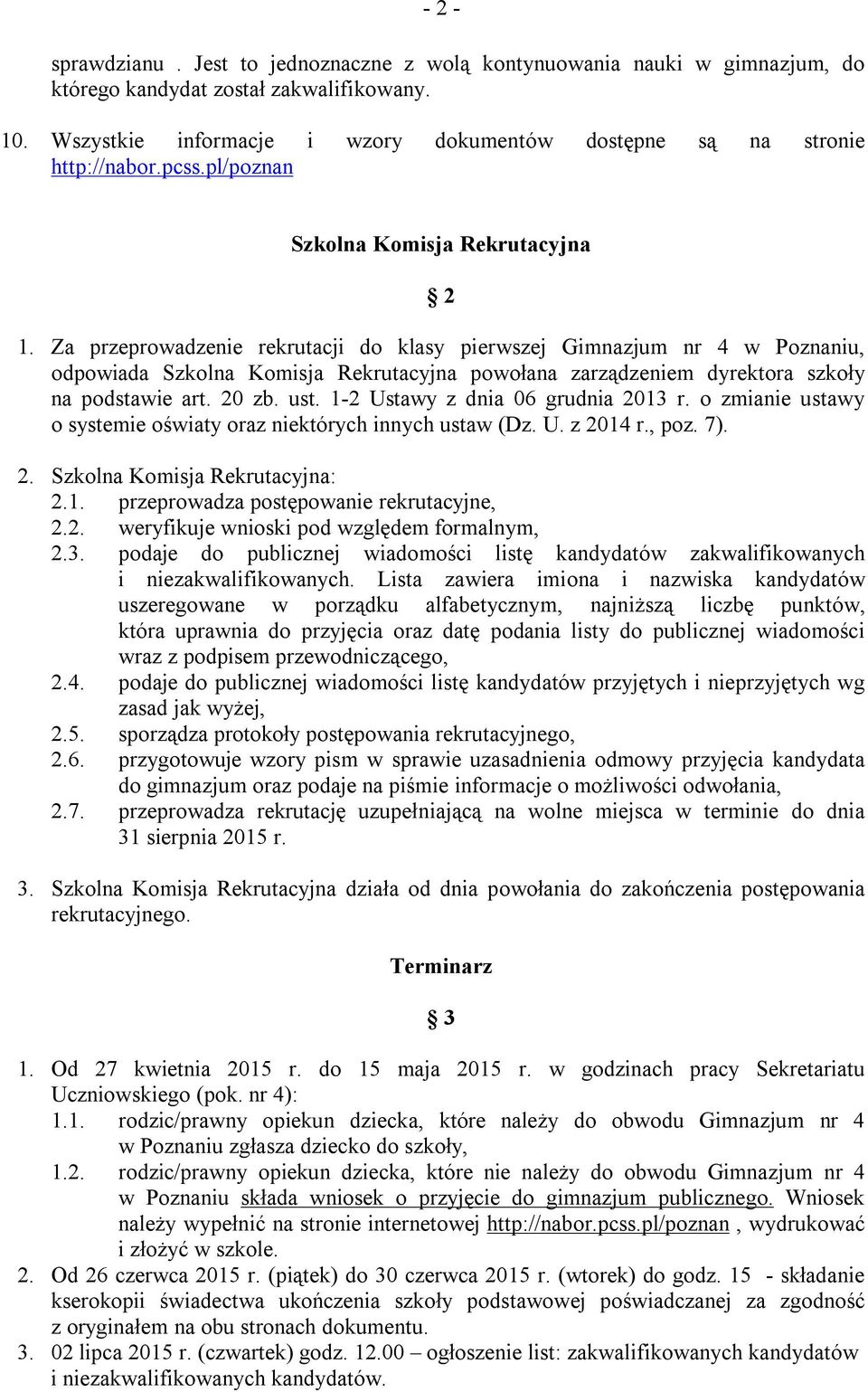 Za przeprowadzenie rekrutacji do klasy pierwszej Gimnazjum nr 4 w Poznaniu, odpowiada Szkolna Komisja Rekrutacyjna powołana zarządzeniem dyrektora szkoły na podstawie art. 20 zb. ust.