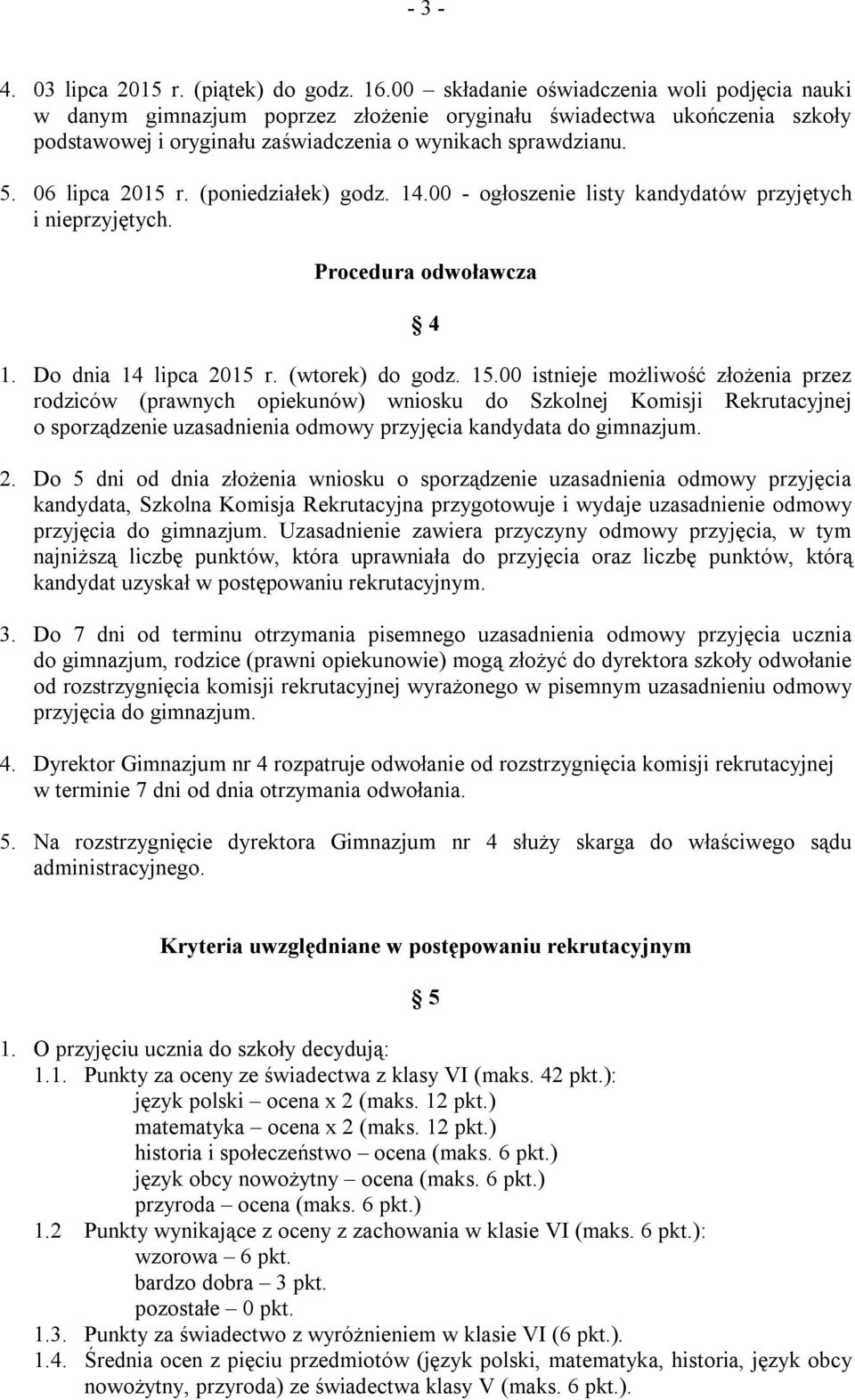 06 lipca 2015 r. (poniedziałek) godz. 14.00 - ogłoszenie listy kandydatów przyjętych i nieprzyjętych. Procedura odwoławcza 4 1. Do dnia 14 lipca 2015 r. (wtorek) do godz. 15.