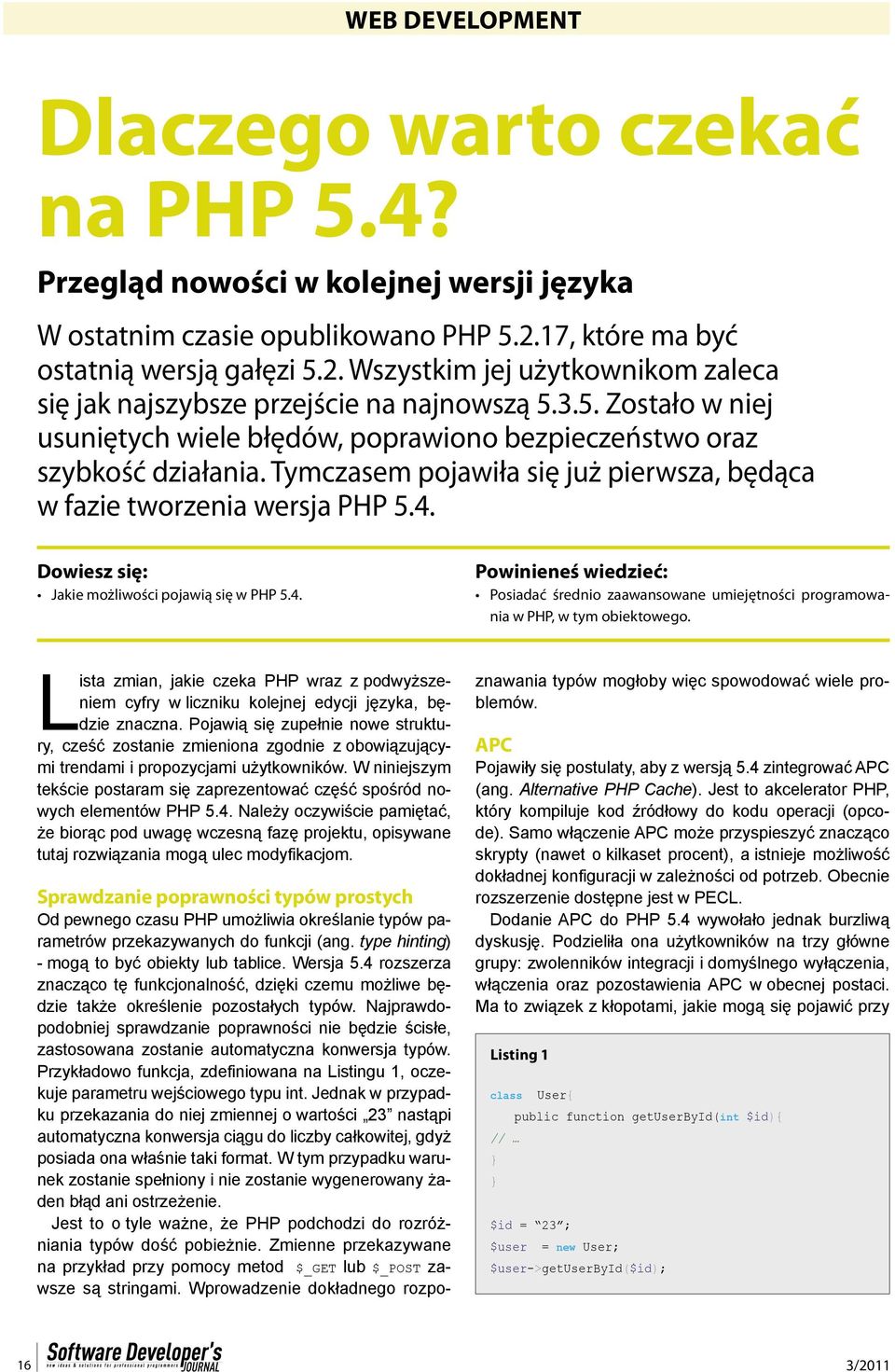 Tymczasem pojawiła się już pierwsza, będąca w fazie tworzenia wersja PHP 5.4. Dowiesz się: Jakie możliwości pojawią się w PHP 5.4. Powinieneś wiedzieć: Posiadać średnio zaawansowane umiejętności programowania w PHP, w tym obiektowego.