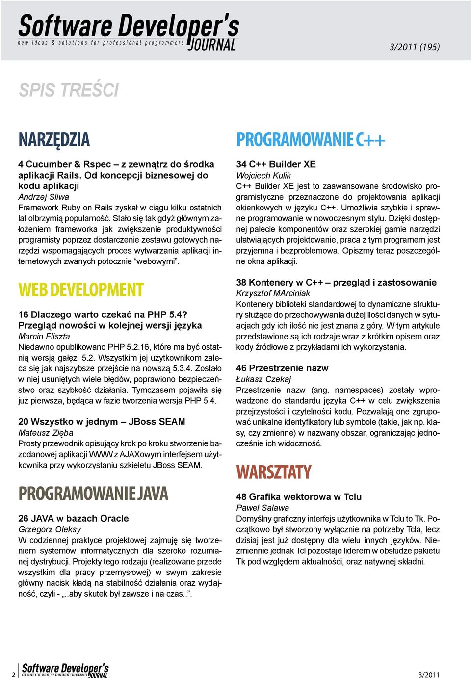 Stało się tak gdyż głównym założeniem frameworka jak zwiększenie produktywności programisty poprzez dostarczenie zestawu gotowych narzędzi wspomagających proces wytwarzania aplikacji internetowych