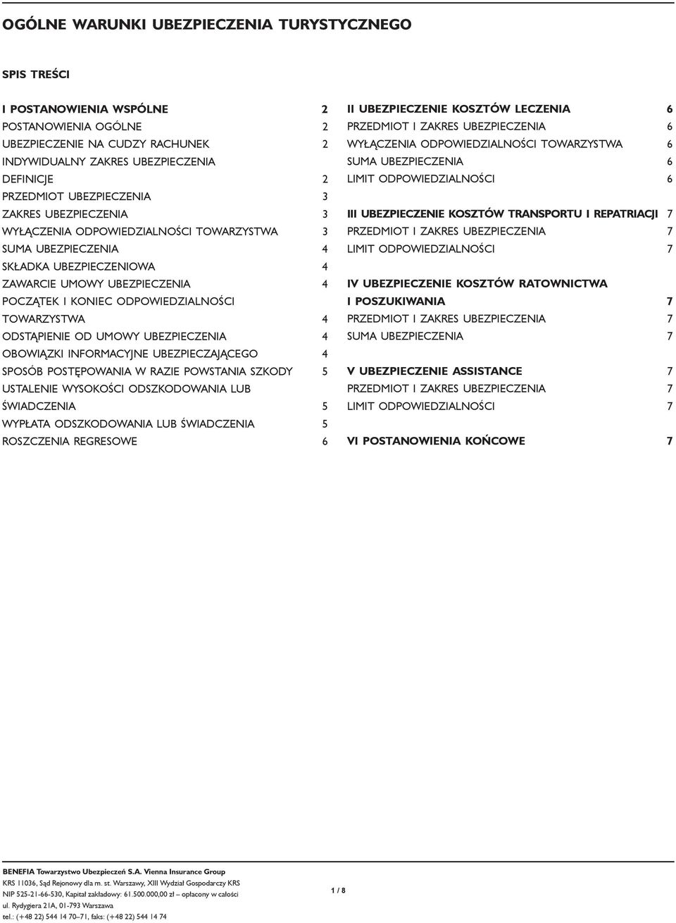 TOWARZYSTWA 4 ODSTĄPIENIE OD UMOWY UBEZPIECZENIA 4 OBOWIĄZKI INFORMACYJNE UBEZPIECZAJĄCEGO 4 SPOSÓB POSTĘPOWANIA W RAZIE POWSTANIA SZKODY 5 USTALENIE WYSOKOŚCI ODSZKODOWANIA LUB ŚWIADCZENIA 5 WYPŁATA